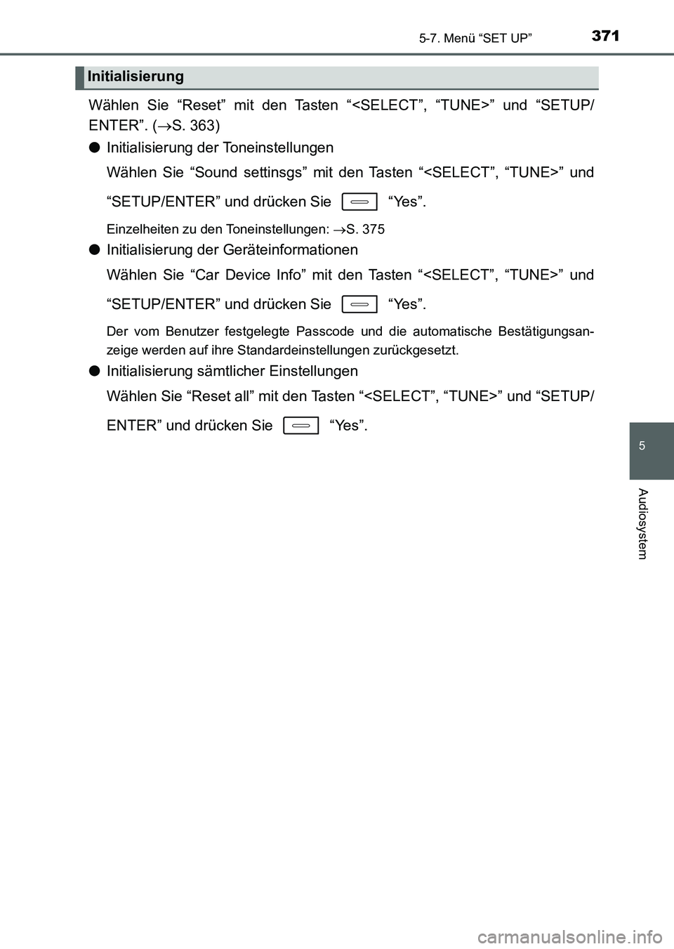 TOYOTA AURIS 2017 Betriebsanleitungen (in German) 3715-7. Menü “SET UP”
5
Audiosystem
UK_AURIS_HV_HB_EM (OM12L09M)
Wählen Sie “Reset” mit den Tasten “<SELECT”, “TUNE>” und “SETUP/
ENTER”. (S. 363)
●Initialisierung der Tonei TOYOTA AURIS 2017 Betriebsanleitungen (in German) 3715-7. Menü “SET UP”
5
Audiosystem
UK_AURIS_HV_HB_EM (OM12L09M)
Wählen Sie “Reset” mit den Tasten “<SELECT”, “TUNE>” und “SETUP/
ENTER”. (S. 363)
●Initialisierung der Tonei