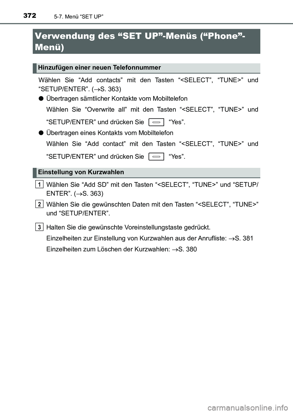 TOYOTA AURIS 2017 Betriebsanleitungen (in German) 3725-7. Menü “SET UP”
UK_AURIS_HV_HB_EM (OM12L09M)
Wählen Sie “Add contacts” mit den Tasten “<SELECT”, “TUNE>” und
“SETUP/ENTER”. (S. 363)
●Übertragen sämtlicher Kontakte TOYOTA AURIS 2017 Betriebsanleitungen (in German) 3725-7. Menü “SET UP”
UK_AURIS_HV_HB_EM (OM12L09M)
Wählen Sie “Add contacts” mit den Tasten “<SELECT”, “TUNE>” und
“SETUP/ENTER”. (S. 363)
●Übertragen sämtlicher Kontakte
