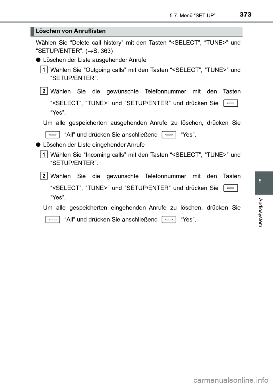 TOYOTA AURIS 2017 Betriebsanleitungen (in German) 3735-7. Menü “SET UP”
5
Audiosystem
UK_AURIS_HV_HB_EM (OM12L09M)
Wählen Sie “Delete call history” mit den Tasten “<SELECT”, “TUNE>” und
“SETUP/ENTER”. (S. 363)
●Löschen der TOYOTA AURIS 2017 Betriebsanleitungen (in German) 3735-7. Menü “SET UP”
5
Audiosystem
UK_AURIS_HV_HB_EM (OM12L09M)
Wählen Sie “Delete call history” mit den Tasten “<SELECT”, “TUNE>” und
“SETUP/ENTER”. (S. 363)
●Löschen der