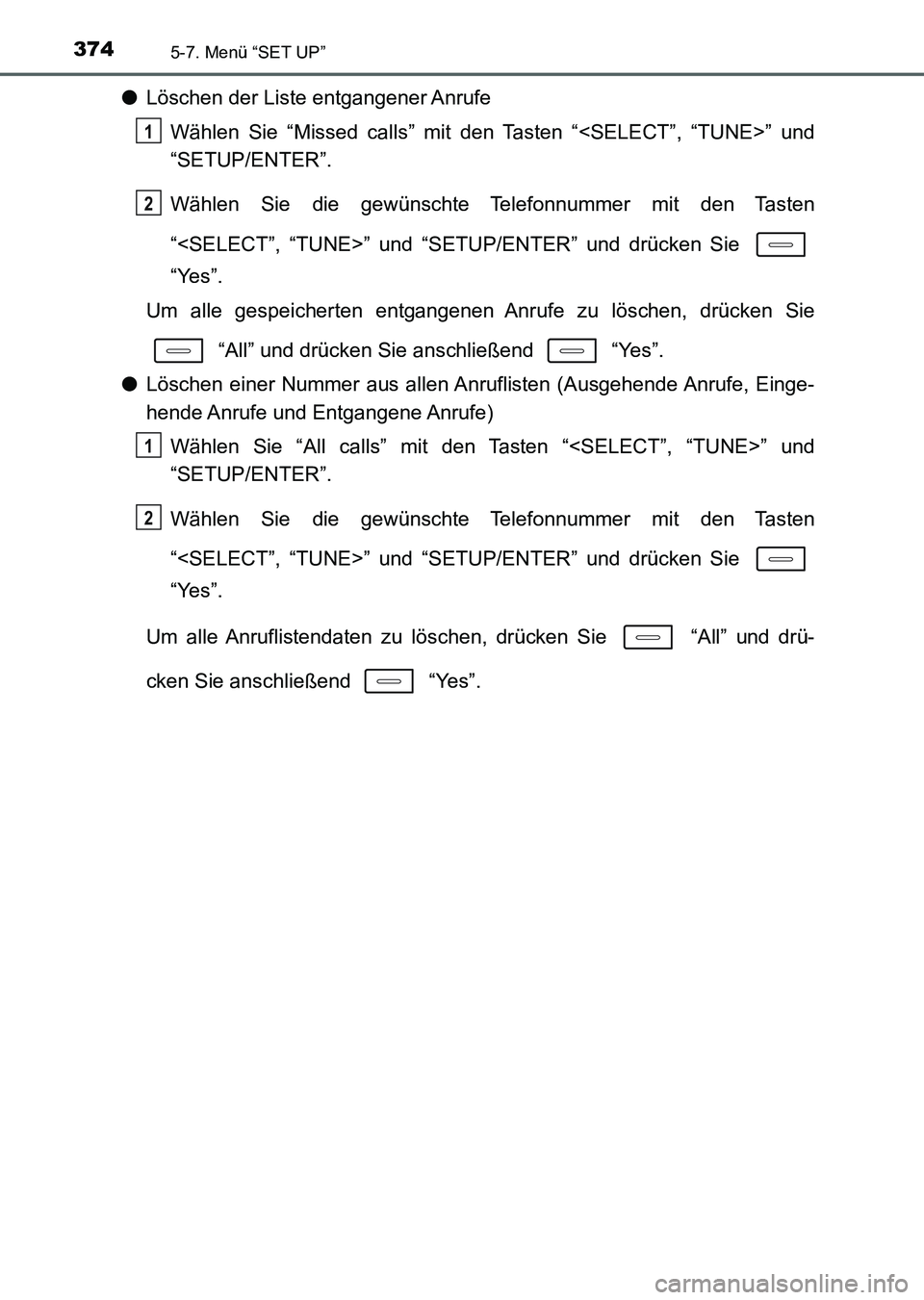 TOYOTA AURIS 2017 Betriebsanleitungen (in German) 3745-7. Menü “SET UP”
UK_AURIS_HV_HB_EM (OM12L09M)
●Löschen der Liste entgangener Anrufe
Wählen Sie “Missed calls” mit den Tasten “<SELECT”, “TUNE>” und
“SETUP/ENTER”.
Wählen TOYOTA AURIS 2017 Betriebsanleitungen (in German) 3745-7. Menü “SET UP”
UK_AURIS_HV_HB_EM (OM12L09M)
●Löschen der Liste entgangener Anrufe
Wählen Sie “Missed calls” mit den Tasten “<SELECT”, “TUNE>” und
“SETUP/ENTER”.
Wählen