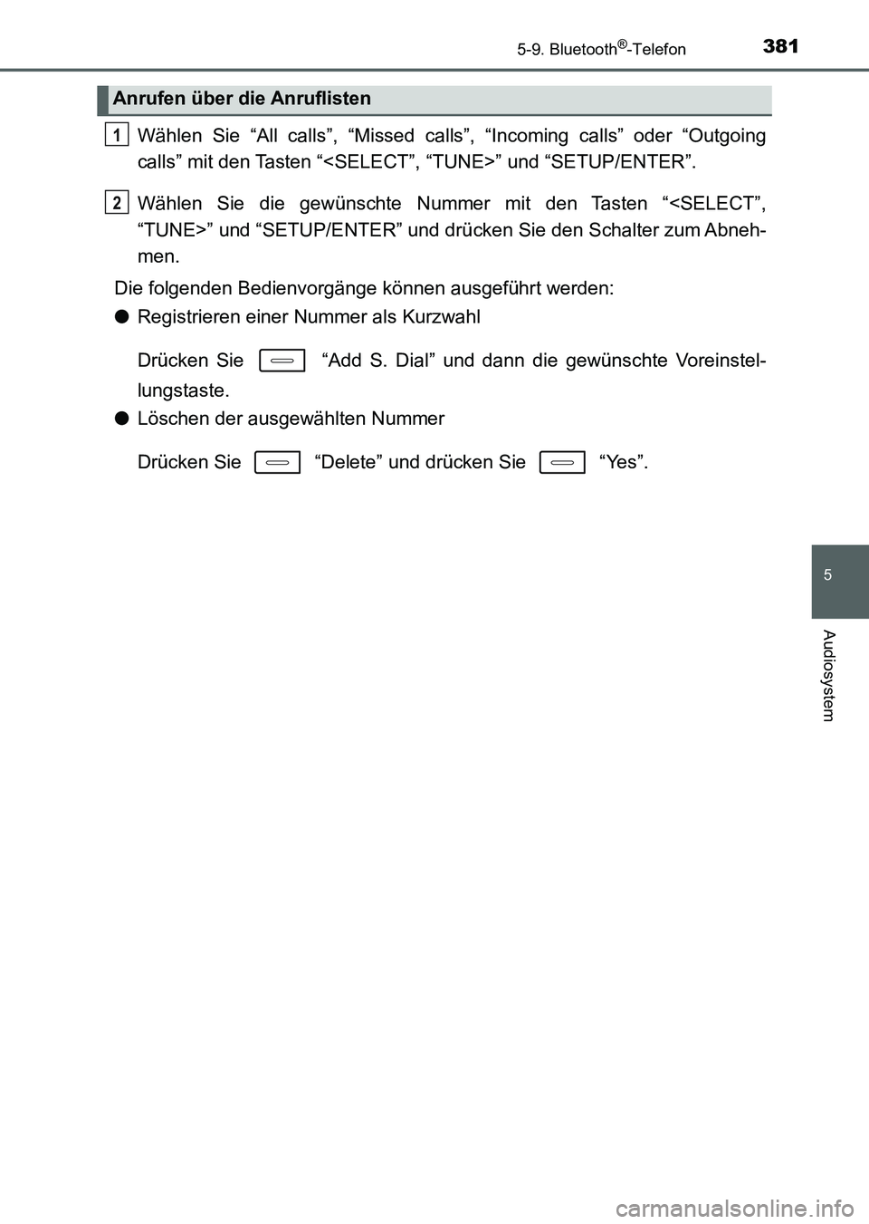 TOYOTA AURIS 2017  Betriebsanleitungen (in German) 3815-9. Bluetooth®-Telefon
5
Audiosystem
UK_AURIS_HV_HB_EM (OM12L09M)
Wählen Sie “All calls”, “Missed calls”, “Incoming calls” oder “Outgoing
calls” mit den Tasten “<SELECT”, “