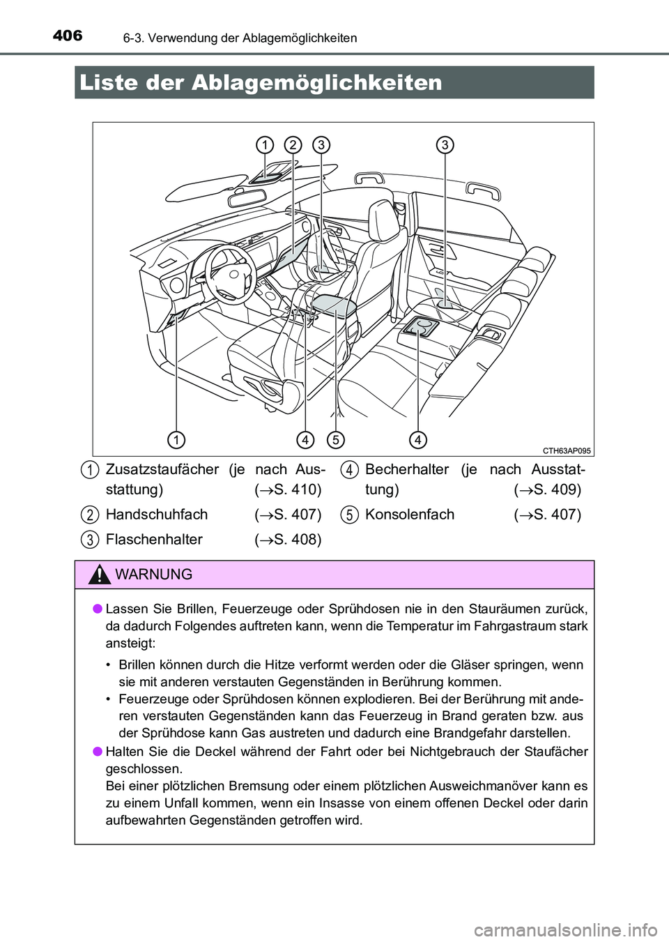 TOYOTA AURIS 2017 Betriebsanleitungen (in German) 406
UK_AURIS_HV_HB_EM (OM12L09M)
6-3. Verwendung der Ablagemöglichkeiten
Liste der Ablagemöglichkeiten
Zusatzstaufächer (je nach Aus-
stattung) (S. 410)
Handschuhfach (S. 407)
Flaschenhalter TOYOTA AURIS 2017 Betriebsanleitungen (in German) 406
UK_AURIS_HV_HB_EM (OM12L09M)
6-3. Verwendung der Ablagemöglichkeiten
Liste der Ablagemöglichkeiten
Zusatzstaufächer (je nach Aus-
stattung) (S. 410)
Handschuhfach (S. 407)
Flaschenhalter