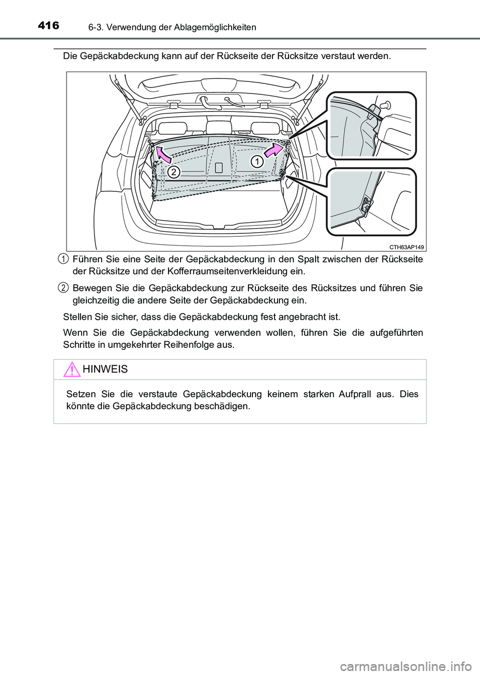 TOYOTA AURIS 2017  Betriebsanleitungen (in German) 4166-3. Verwendung der Ablagemöglichkeiten
UK_AURIS_HV_HB_EM (OM12L09M)
Die Gepäckabdeckung kann auf der Rückseite der Rücksitze verstaut werden.
Führen Sie eine Seite der Gepäckabdeckung in den