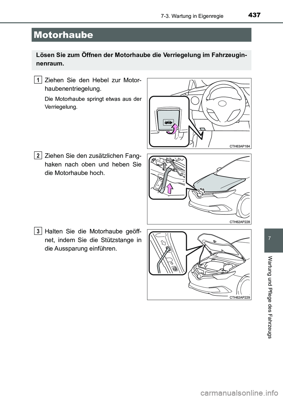 TOYOTA AURIS 2017  Betriebsanleitungen (in German) 4377-3. Wartung in Eigenregie
7
Wartung und Pflege des Fahrzeugs
UK_AURIS_HV_HB_EM (OM12L09M)
Ziehen Sie den Hebel zur Motor-
haubenentriegelung.
Die Motorhaube springt etwas aus der
Verriegelung.
Zie