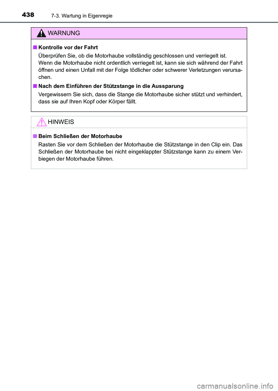 TOYOTA AURIS 2017  Betriebsanleitungen (in German) 4387-3. Wartung in Eigenregie
UK_AURIS_HV_HB_EM (OM12L09M)
WARNUNG
■Kontrolle vor der Fahrt
Überprüfen Sie, ob die Motorhaube vollständig geschlossen und verriegelt ist. 
Wenn die Motorhaube nich
