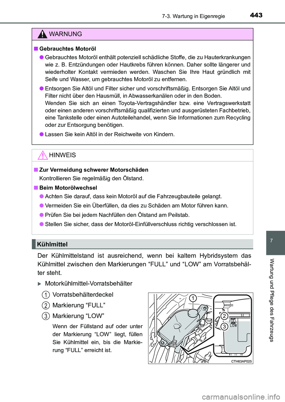 TOYOTA AURIS 2017  Betriebsanleitungen (in German) 4437-3. Wartung in Eigenregie
7
Wartung und Pflege des Fahrzeugs
UK_AURIS_HV_HB_EM (OM12L09M)
Der Kühlmittelstand ist ausreichend, wenn bei kaltem Hybridsystem das
Kühlmittel zwischen den Markierung