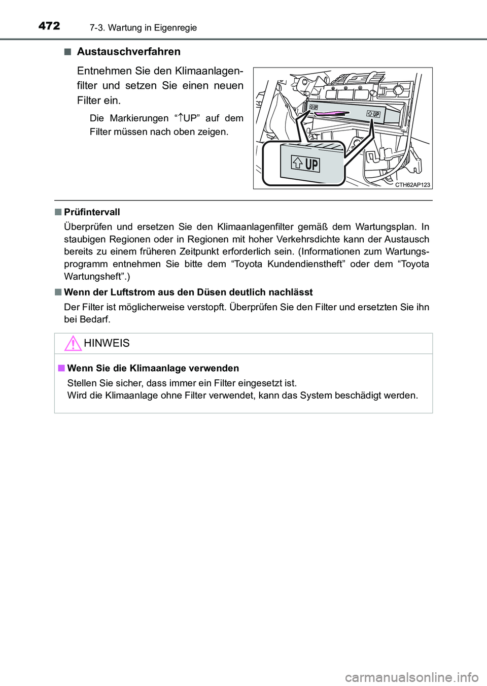 TOYOTA AURIS 2017 Betriebsanleitungen (in German) 4727-3. Wartung in Eigenregie
UK_AURIS_HV_HB_EM (OM12L09M)■
Austauschverfahren
Entnehmen Sie den Klimaanlagen-
filter und setzen Sie einen neuen
Filter ein.
Die Markierungen “UP” auf dem
Filt TOYOTA AURIS 2017 Betriebsanleitungen (in German) 4727-3. Wartung in Eigenregie
UK_AURIS_HV_HB_EM (OM12L09M)■
Austauschverfahren
Entnehmen Sie den Klimaanlagen-
filter und setzen Sie einen neuen
Filter ein.
Die Markierungen “UP” auf dem
Filt