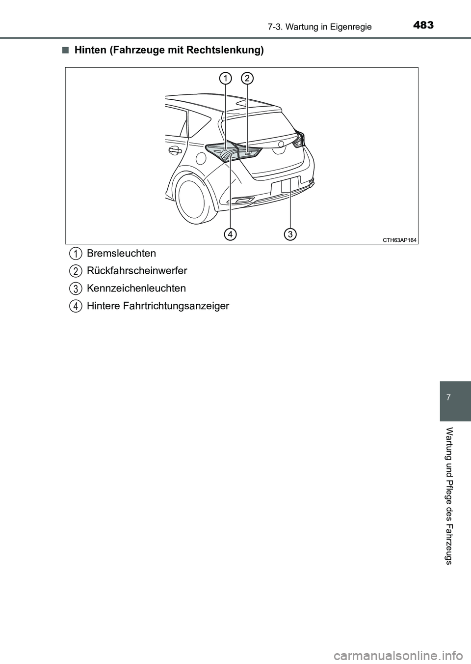 TOYOTA AURIS 2017  Betriebsanleitungen (in German) 4837-3. Wartung in Eigenregie
7
Wartung und Pflege des Fahrzeugs
UK_AURIS_HV_HB_EM (OM12L09M)■
Hinten (Fahrzeuge mit Rechtslenkung)
Bremsleuchten
Rückfahrscheinwerfer
Kennzeichenleuchten
Hintere Fa