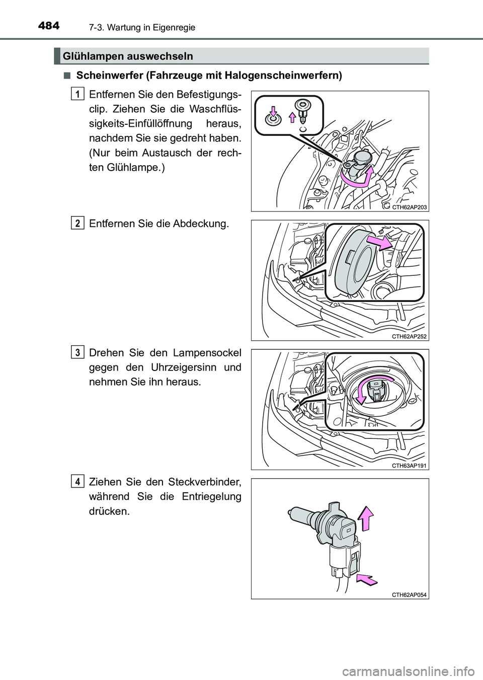 TOYOTA AURIS 2017  Betriebsanleitungen (in German) 4847-3. Wartung in Eigenregie
UK_AURIS_HV_HB_EM (OM12L09M)■
Scheinwerfer (Fahrzeuge mit Halogenscheinwerfern)
Entfernen Sie den Befestigungs-
clip. Ziehen Sie die Waschflüs-
sigkeits-Einfüllöffnu