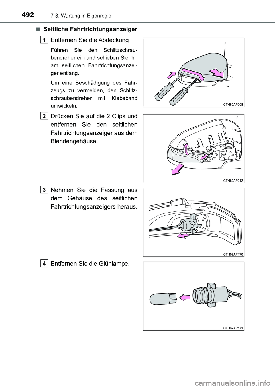 TOYOTA AURIS 2017  Betriebsanleitungen (in German) 4927-3. Wartung in Eigenregie
UK_AURIS_HV_HB_EM (OM12L09M)■
Seitliche Fahrtrichtungsanzeiger
Entfernen Sie die Abdeckung
Führen Sie den Schlitzschrau-
bendreher ein und schieben Sie ihn
am seitlich