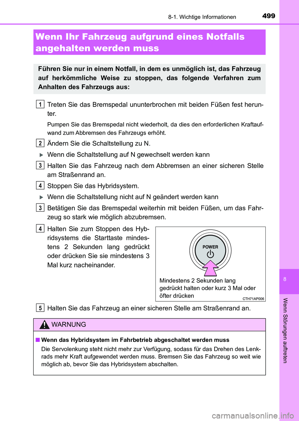 TOYOTA AURIS 2017  Betriebsanleitungen (in German) 4998-1. Wichtige Informationen
8
Wenn Störungen auftreten
UK_AURIS_HV_HB_EM (OM12L09M)
Treten Sie das Bremspedal ununterbrochen mit beiden Füßen fest herun-
ter.
Pumpen Sie das Bremspedal nicht wie