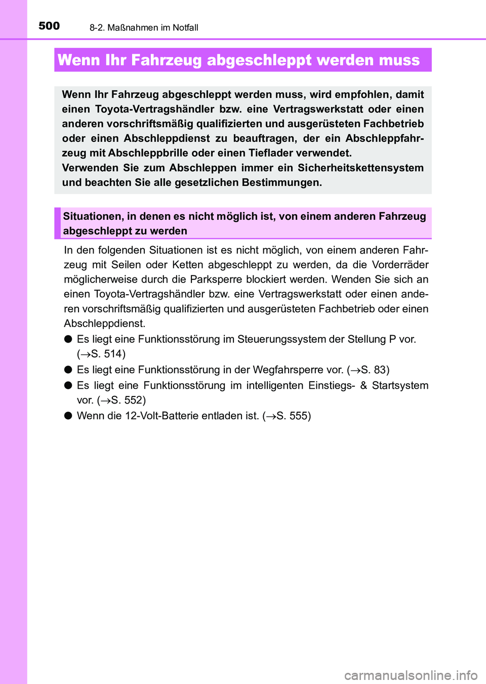 TOYOTA AURIS 2017  Betriebsanleitungen (in German) 500
UK_AURIS_HV_HB_EM (OM12L09M)
8-2. Maßnahmen im Notfall
In den folgenden Situationen ist es nicht möglich, von einem anderen Fahr-
zeug mit Seilen oder Ketten abgeschleppt zu werden, da die Vorde