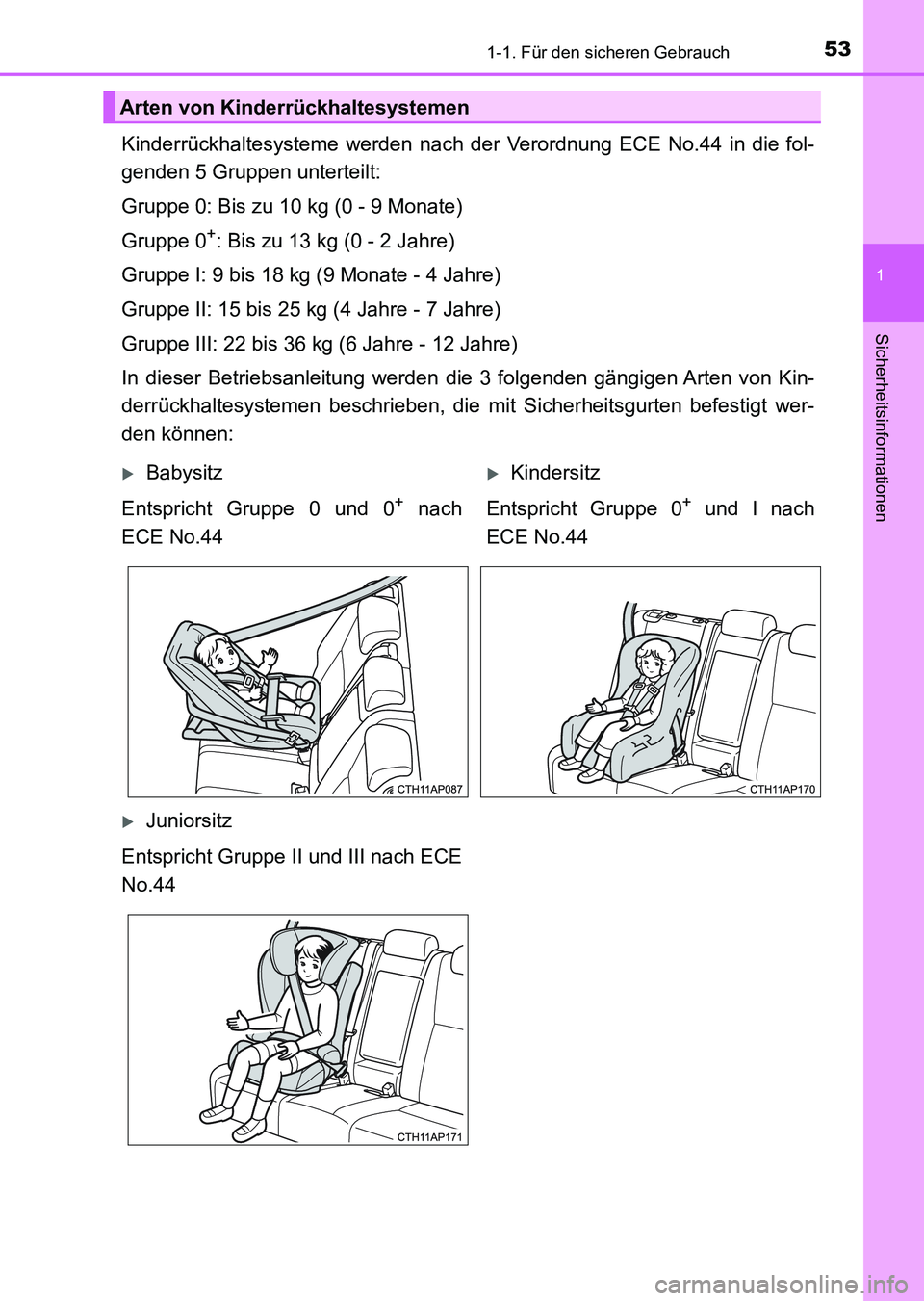TOYOTA AURIS 2017 Betriebsanleitungen (in German) 531-1. Für den sicheren Gebrauch
1
Sicherheitsinformationen
UK_AURIS_HV_HB_EM (OM12L09M)
Kinderrückhaltesysteme werden nach der Verordnung ECE No.44 in die fol-
genden 5 Gruppen unterteilt:
Gruppe 0 TOYOTA AURIS 2017 Betriebsanleitungen (in German) 531-1. Für den sicheren Gebrauch
1
Sicherheitsinformationen
UK_AURIS_HV_HB_EM (OM12L09M)
Kinderrückhaltesysteme werden nach der Verordnung ECE No.44 in die fol-
genden 5 Gruppen unterteilt:
Gruppe 0