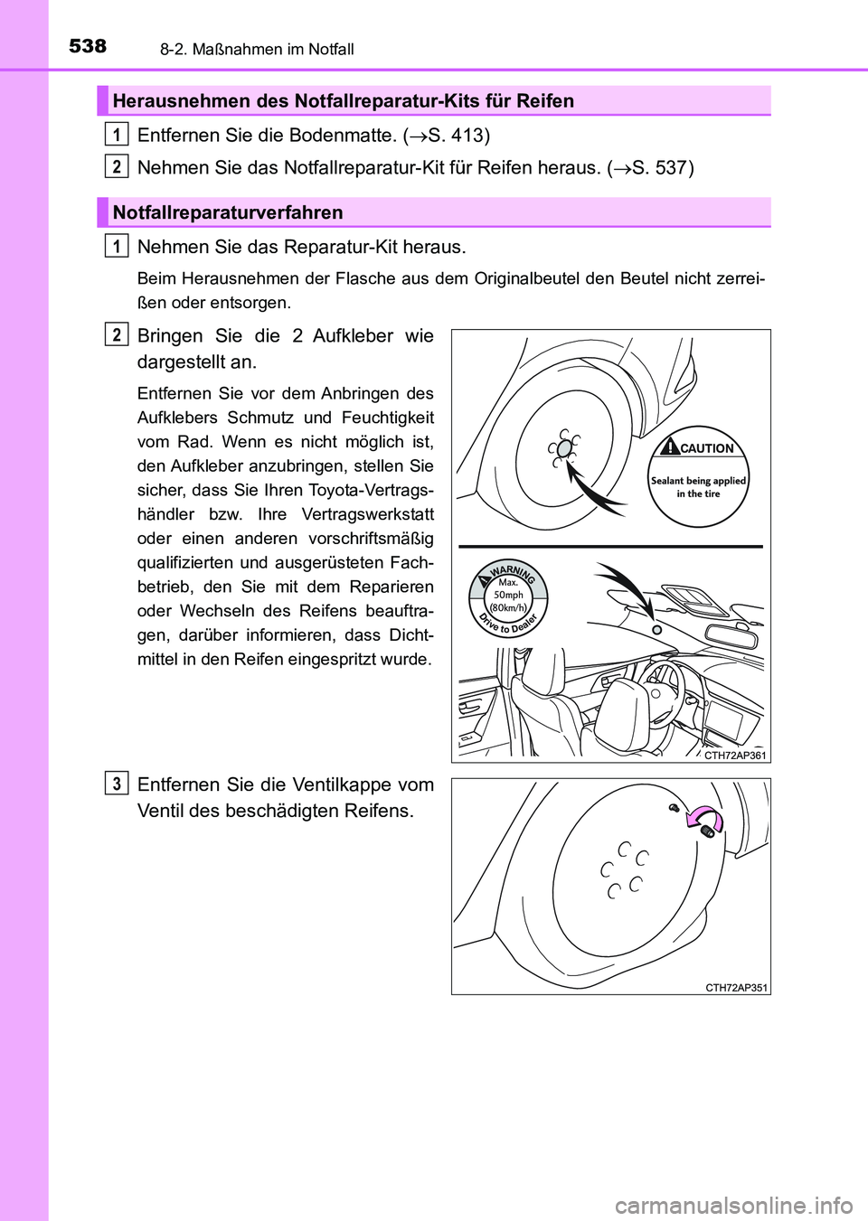 TOYOTA AURIS 2017 Betriebsanleitungen (in German) 5388-2. Maßnahmen im Notfall
UK_AURIS_HV_HB_EM (OM12L09M)
Entfernen Sie die Bodenmatte. (S. 413)
Nehmen Sie das Notfallreparatur-Kit für Reifen heraus. (S. 537)
Nehmen Sie das Reparatur-Kit he TOYOTA AURIS 2017 Betriebsanleitungen (in German) 5388-2. Maßnahmen im Notfall
UK_AURIS_HV_HB_EM (OM12L09M)
Entfernen Sie die Bodenmatte. (S. 413)
Nehmen Sie das Notfallreparatur-Kit für Reifen heraus. (S. 537)
Nehmen Sie das Reparatur-Kit he