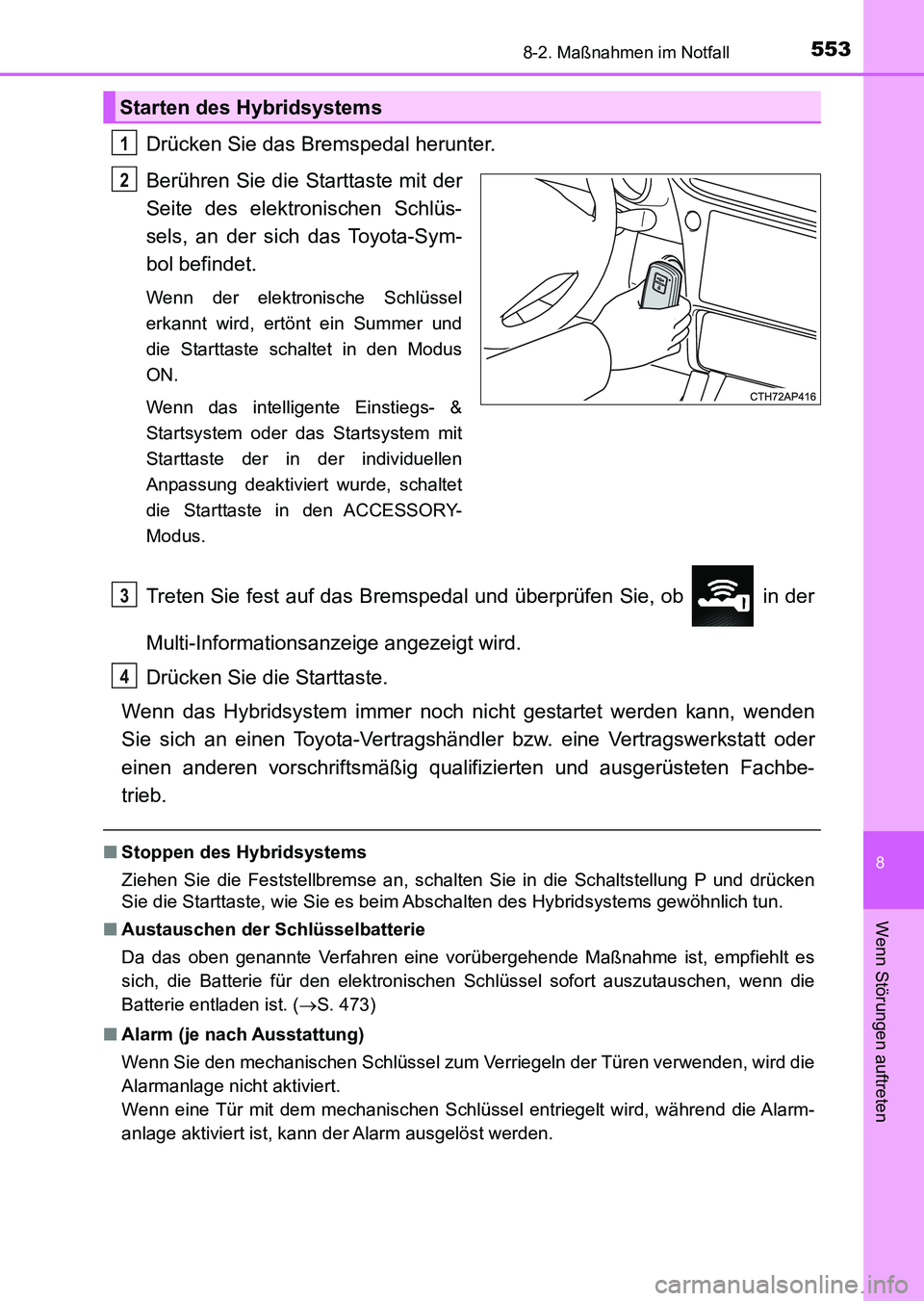 TOYOTA AURIS 2017 Betriebsanleitungen (in German) 5538-2. Maßnahmen im Notfall
8
Wenn Störungen auftreten
UK_AURIS_HV_HB_EM (OM12L09M)
Drücken Sie das Bremspedal herunter.
Berühren Sie die Starttaste mit der
Seite des elektronischen Schlüs-
sels TOYOTA AURIS 2017 Betriebsanleitungen (in German) 5538-2. Maßnahmen im Notfall
8
Wenn Störungen auftreten
UK_AURIS_HV_HB_EM (OM12L09M)
Drücken Sie das Bremspedal herunter.
Berühren Sie die Starttaste mit der
Seite des elektronischen Schlüs-
sels