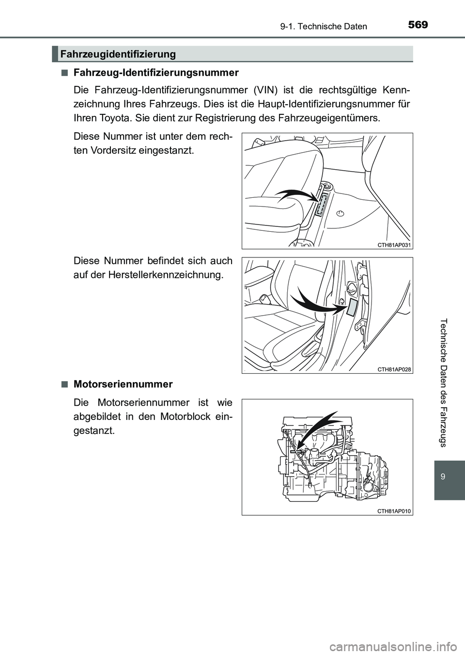 TOYOTA AURIS 2017  Betriebsanleitungen (in German) 569
9
9-1. Technische Daten
Technische Daten des Fahrzeugs
UK_AURIS_HV_HB_EM (OM12L09M)■
Fahrzeug-Identifizierungsnummer
Die Fahrzeug-Identifizierungsnummer (VIN) ist die rechtsgültige Kenn-
zeichn