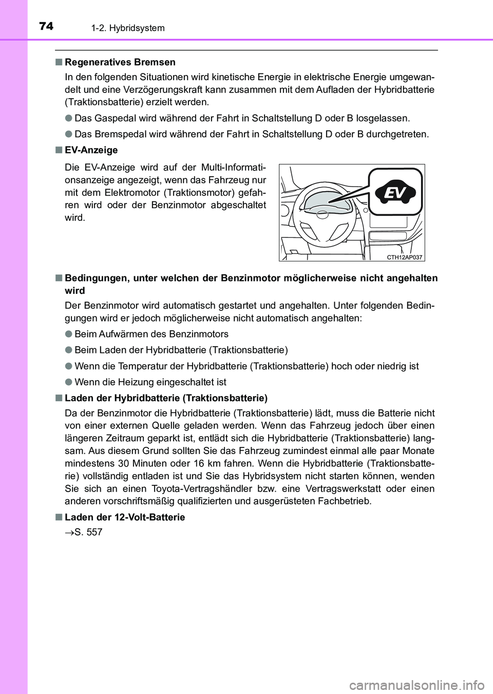 TOYOTA AURIS 2017 Betriebsanleitungen (in German) 741-2. Hybridsystem
UK_AURIS_HV_HB_EM (OM12L09M)
■Regeneratives Bremsen
In den folgenden Situationen wird kinetische Energie in elektrische Energie umgewan-
delt und eine Verzögerungskraft kann zus TOYOTA AURIS 2017 Betriebsanleitungen (in German) 741-2. Hybridsystem
UK_AURIS_HV_HB_EM (OM12L09M)
■Regeneratives Bremsen
In den folgenden Situationen wird kinetische Energie in elektrische Energie umgewan-
delt und eine Verzögerungskraft kann zus
