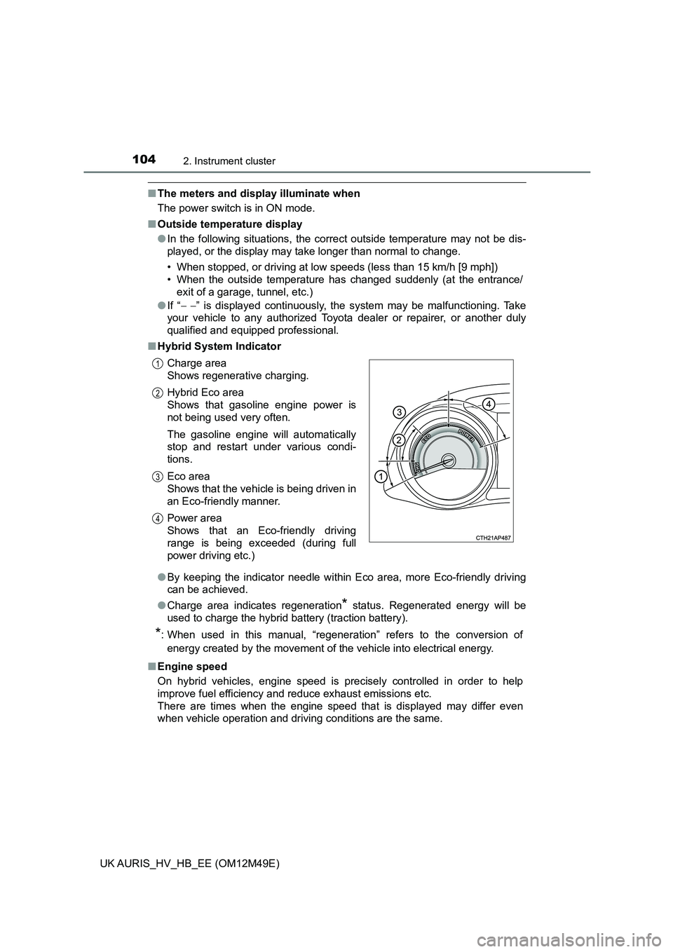 TOYOTA AURIS 2018 Owners Manual (in English) 1042. Instrument cluster
UK AURIS_HV_HB_EE (OM12M49E)
■The meters and display illuminate when
The power switch is in ON mode.
■ Outside temperature display
● In the following situations, the TOYOTA AURIS 2018 Owners Manual (in English) 1042. Instrument cluster
UK AURIS_HV_HB_EE (OM12M49E)
■The meters and display illuminate when
The power switch is in ON mode.
■ Outside temperature display
● In the following situations, the