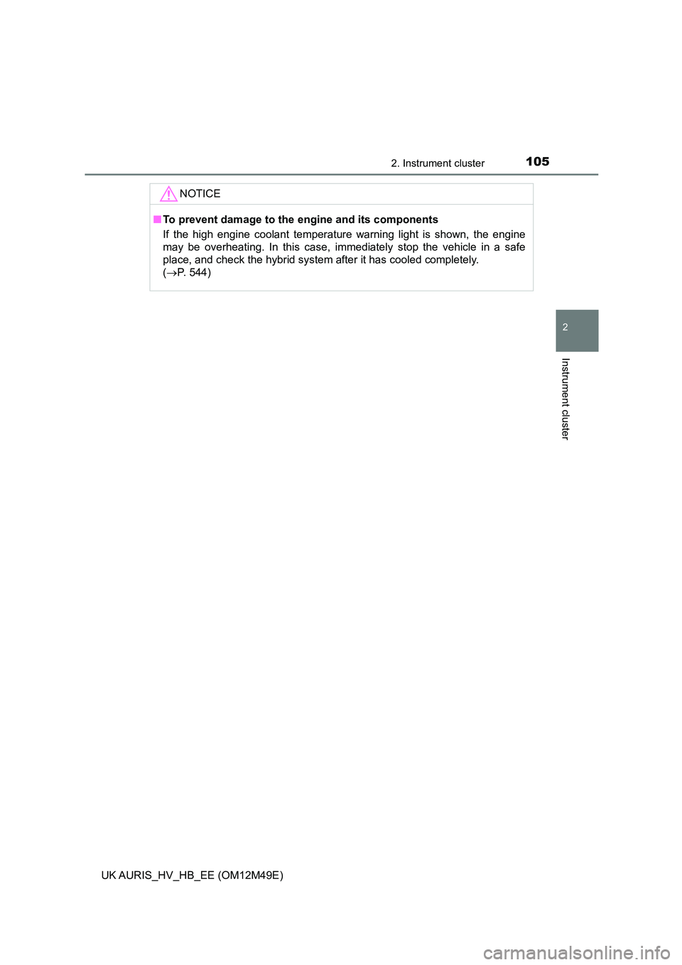 TOYOTA AURIS 2018 Owners Manual (in English) 1052. Instrument cluster
UK AURIS_HV_HB_EE (OM12M49E)
2
Instrument cluster
NOTICE
■To prevent damage to the engine and its components
If the high engine coolant temperature warning light is shown, TOYOTA AURIS 2018 Owners Manual (in English) 1052. Instrument cluster
UK AURIS_HV_HB_EE (OM12M49E)
2
Instrument cluster
NOTICE
■To prevent damage to the engine and its components
If the high engine coolant temperature warning light is shown,
