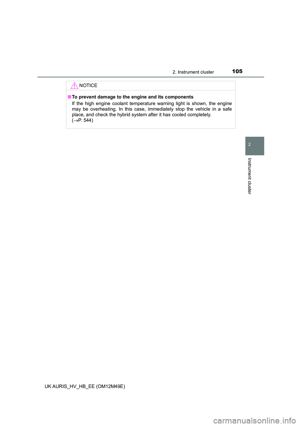 TOYOTA AURIS 2018  Owners Manual (in English) 1052. Instrument cluster
UK AURIS_HV_HB_EE (OM12M49E)
2
Instrument cluster
NOTICE
■To prevent damage to the engine and its components 
If the high engine coolant temperature warning light is shown, 
