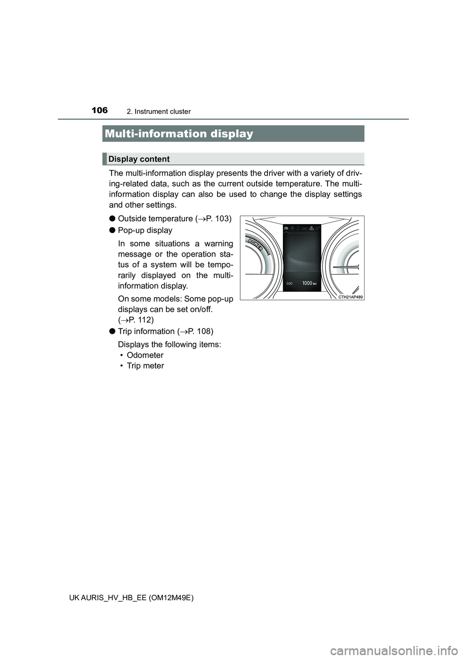 TOYOTA AURIS 2018 Owners Manual (in English) 1062. Instrument cluster
UK AURIS_HV_HB_EE (OM12M49E)
The multi-information display presents the driver with a variety of driv-
ing-related data, such as the curr ent outside temperature. The multi- TOYOTA AURIS 2018 Owners Manual (in English) 1062. Instrument cluster
UK AURIS_HV_HB_EE (OM12M49E)
The multi-information display presents the driver with a variety of driv-
ing-related data, such as the curr ent outside temperature. The multi-