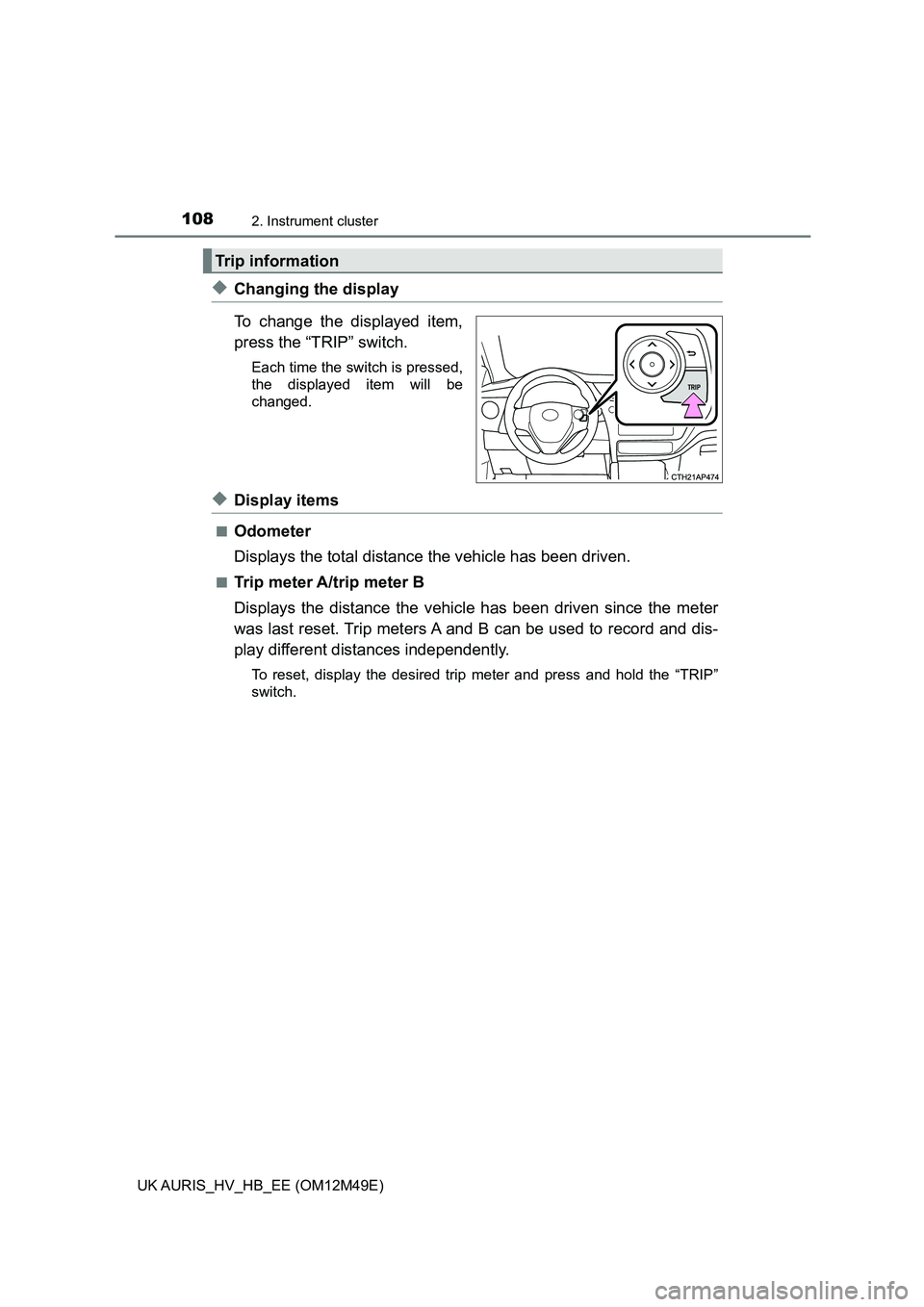 TOYOTA AURIS 2018 Owners Manual (in English) 1082. Instrument cluster
UK AURIS_HV_HB_EE (OM12M49E)
◆Changing the display
To change the displayed item,
press the “TRIP” switch.
Each time the switch is pressed,
the displayed item will be
TOYOTA AURIS 2018 Owners Manual (in English) 1082. Instrument cluster
UK AURIS_HV_HB_EE (OM12M49E)
◆Changing the display
To change the displayed item,
press the “TRIP” switch.
Each time the switch is pressed,
the displayed item will be