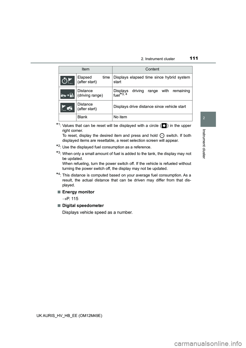 TOYOTA AURIS 2018 Owners Manual (in English) 1112. Instrument cluster
UK AURIS_HV_HB_EE (OM12M49E)
2
Instrument cluster*1: Values that can be reset will be displayed with a circle () in the upper
right corner.
To reset, display the desired ite TOYOTA AURIS 2018 Owners Manual (in English) 1112. Instrument cluster
UK AURIS_HV_HB_EE (OM12M49E)
2
Instrument cluster*1: Values that can be reset will be displayed with a circle () in the upper
right corner.
To reset, display the desired ite