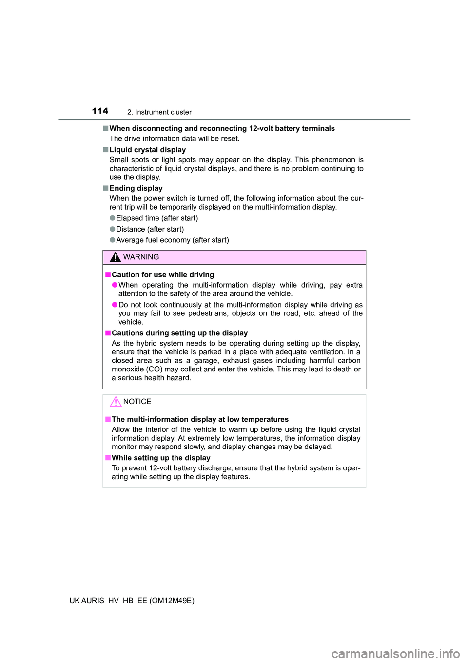 TOYOTA AURIS 2018 Owners Manual (in English) 1142. Instrument cluster
UK AURIS_HV_HB_EE (OM12M49E)
■ When disconnecting and reconnecting 12-volt battery terminals
The drive information data will be reset.
■ Liquid crystal display
Small s TOYOTA AURIS 2018 Owners Manual (in English) 1142. Instrument cluster
UK AURIS_HV_HB_EE (OM12M49E)
■ When disconnecting and reconnecting 12-volt battery terminals
The drive information data will be reset.
■ Liquid crystal display
Small s