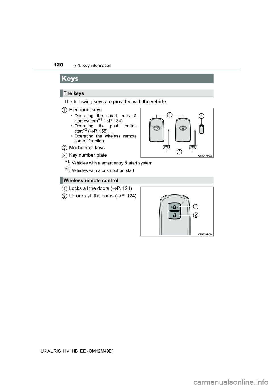 TOYOTA AURIS 2018 Owners Manual (in English) 120
UK AURIS_HV_HB_EE (OM12M49E)
3-1. Key information
The following keys are provided with the vehicle.
Electronic keys
• Operating the smart entry &
start system*1 ( P. 134)
• Operating the TOYOTA AURIS 2018 Owners Manual (in English) 120
UK AURIS_HV_HB_EE (OM12M49E)
3-1. Key information
The following keys are provided with the vehicle.
Electronic keys
• Operating the smart entry &
start system*1 ( P. 134)
• Operating the