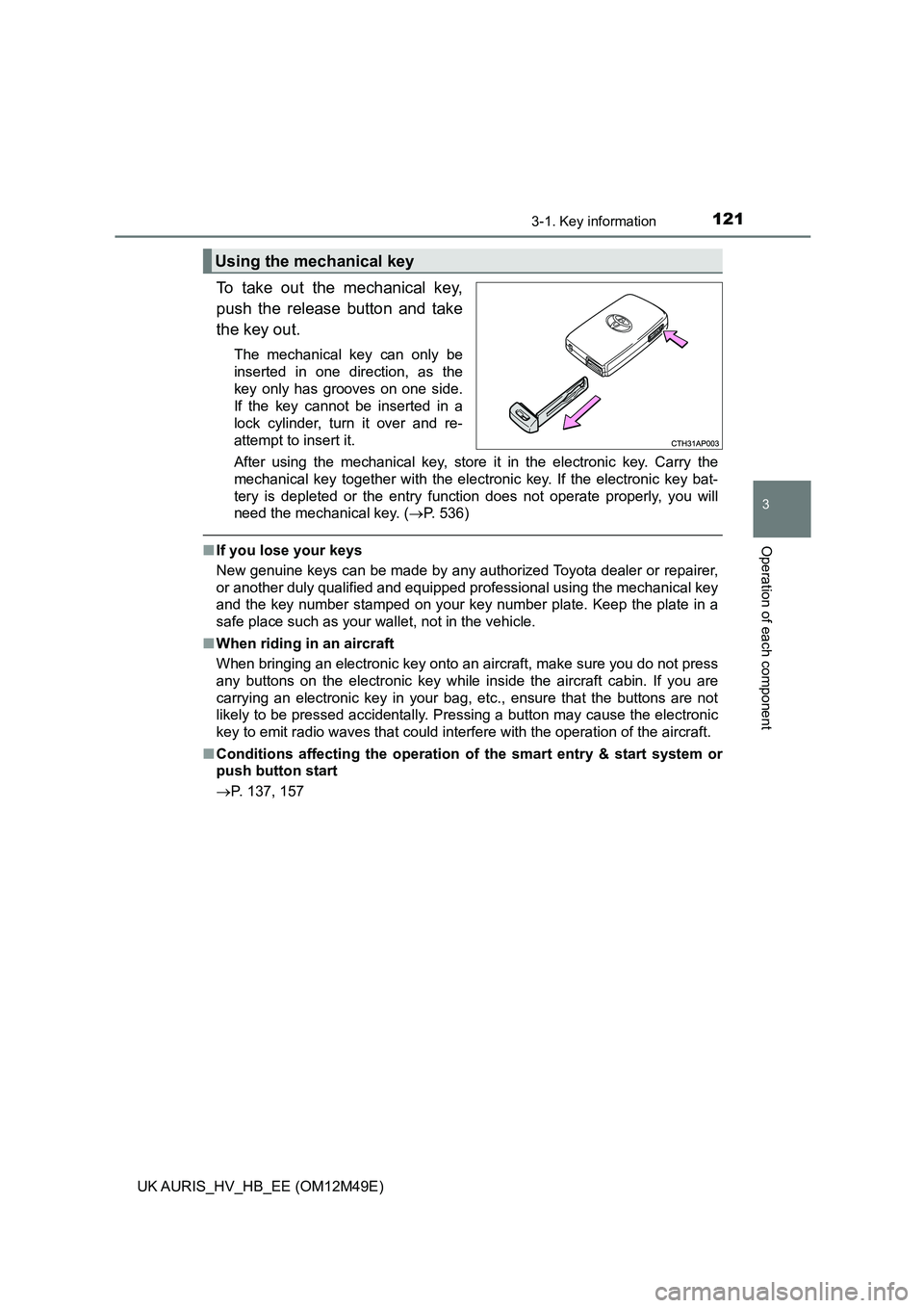 TOYOTA AURIS 2018 Owners Manual (in English) 1213-1. Key information
UK AURIS_HV_HB_EE (OM12M49E)
3
Operation of each component
To take out the mechanical key,
push the release button and take
the key out.
The mechanical key can only be
insert TOYOTA AURIS 2018 Owners Manual (in English) 1213-1. Key information
UK AURIS_HV_HB_EE (OM12M49E)
3
Operation of each component
To take out the mechanical key,
push the release button and take
the key out.
The mechanical key can only be
insert