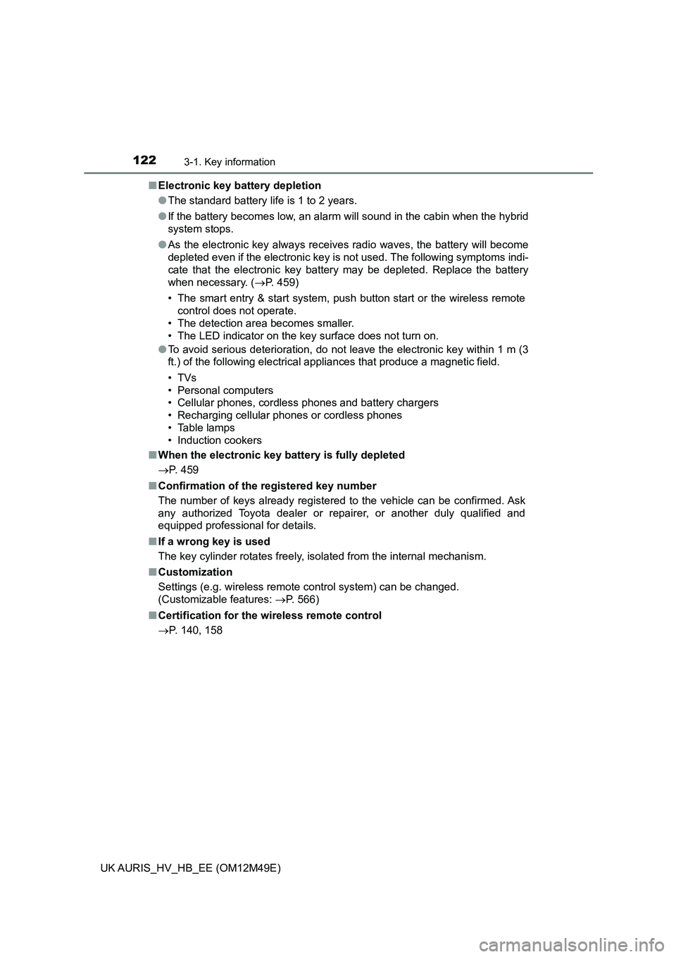 TOYOTA AURIS 2018 Owners Manual (in English) 1223-1. Key information
UK AURIS_HV_HB_EE (OM12M49E)
■ Electronic key battery depletion
● The standard battery life is 1 to 2 years.
● If the battery becomes low, an alarm will sound in the c TOYOTA AURIS 2018 Owners Manual (in English) 1223-1. Key information
UK AURIS_HV_HB_EE (OM12M49E)
■ Electronic key battery depletion
● The standard battery life is 1 to 2 years.
● If the battery becomes low, an alarm will sound in the c