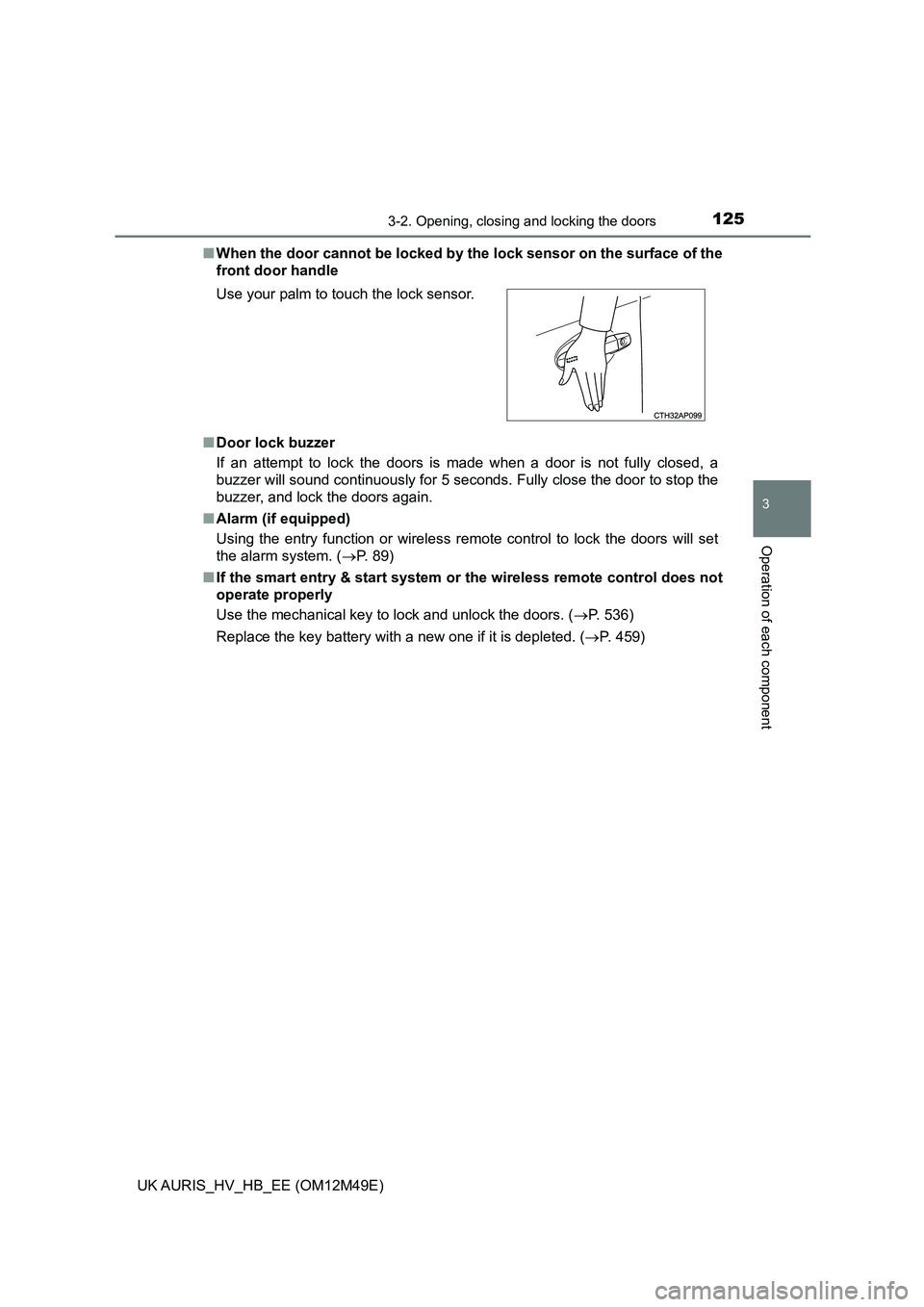 TOYOTA AURIS 2018 (in English) User Guide 1253-2. Opening, closing and locking the doors
UK AURIS_HV_HB_EE (OM12M49E)
3
Operation of each component
■When the door cannot be locked by the lock sensor on the surface of the
front door handle TOYOTA AURIS 2018 (in English) User Guide 1253-2. Opening, closing and locking the doors
UK AURIS_HV_HB_EE (OM12M49E)
3
Operation of each component
■When the door cannot be locked by the lock sensor on the surface of the
front door handle