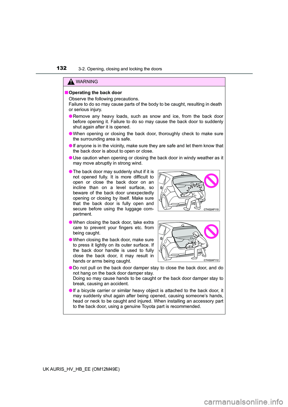 TOYOTA AURIS 2018 Owners Manual (in English) 1323-2. Opening, closing and locking the doors
UK AURIS_HV_HB_EE (OM12M49E)
WARNING
■Operating the back door
Observe the following precautions.
Failure to do so may cause parts of the body to be c TOYOTA AURIS 2018 Owners Manual (in English) 1323-2. Opening, closing and locking the doors
UK AURIS_HV_HB_EE (OM12M49E)
WARNING
■Operating the back door
Observe the following precautions.
Failure to do so may cause parts of the body to be c