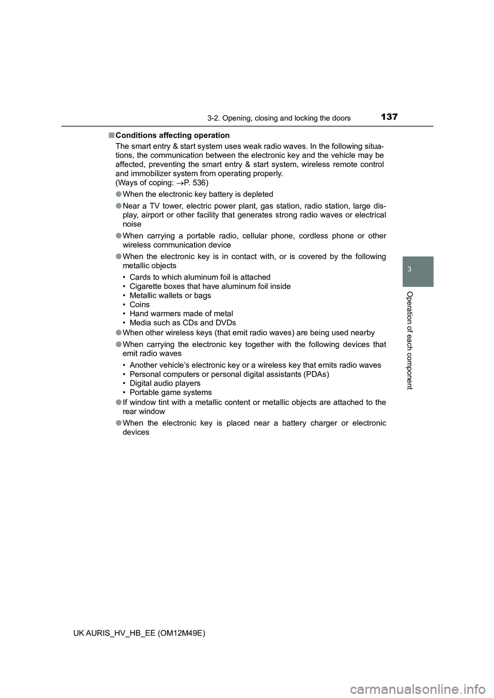 TOYOTA AURIS 2018 Owners Manual (in English) 1373-2. Opening, closing and locking the doors
UK AURIS_HV_HB_EE (OM12M49E)
3
Operation of each component
■Conditions affecting operation
The smart entry & start system uses weak radio waves. In th TOYOTA AURIS 2018 Owners Manual (in English) 1373-2. Opening, closing and locking the doors
UK AURIS_HV_HB_EE (OM12M49E)
3
Operation of each component
■Conditions affecting operation
The smart entry & start system uses weak radio waves. In th