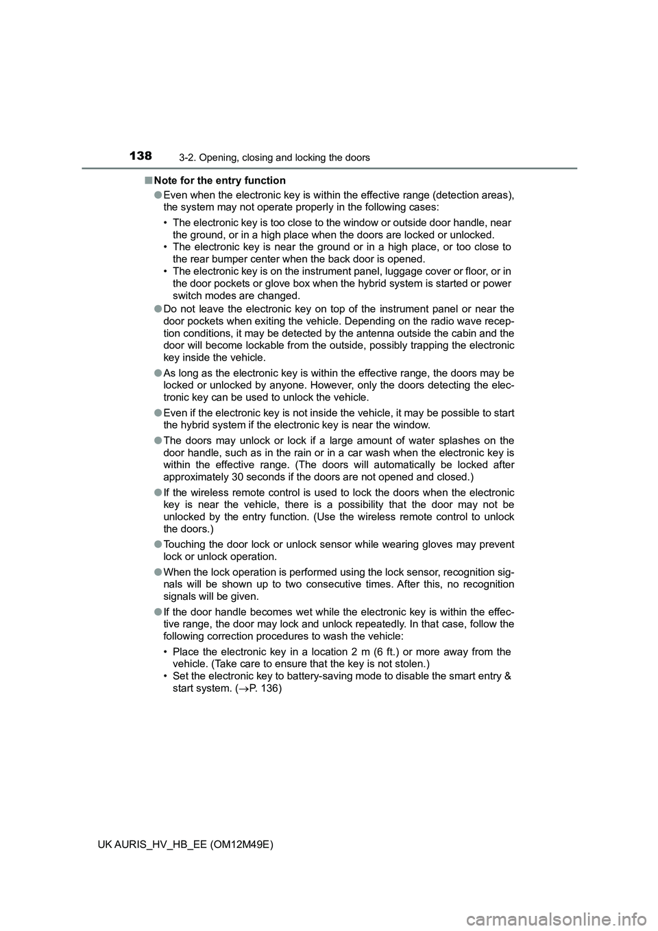 TOYOTA AURIS 2018 (in English) User Guide 1383-2. Opening, closing and locking the doors
UK AURIS_HV_HB_EE (OM12M49E)
■ Note for the entry function
● Even when the electronic key is within the effective range (detection areas),
the sys TOYOTA AURIS 2018 (in English) User Guide 1383-2. Opening, closing and locking the doors
UK AURIS_HV_HB_EE (OM12M49E)
■ Note for the entry function
● Even when the electronic key is within the effective range (detection areas),
the sys