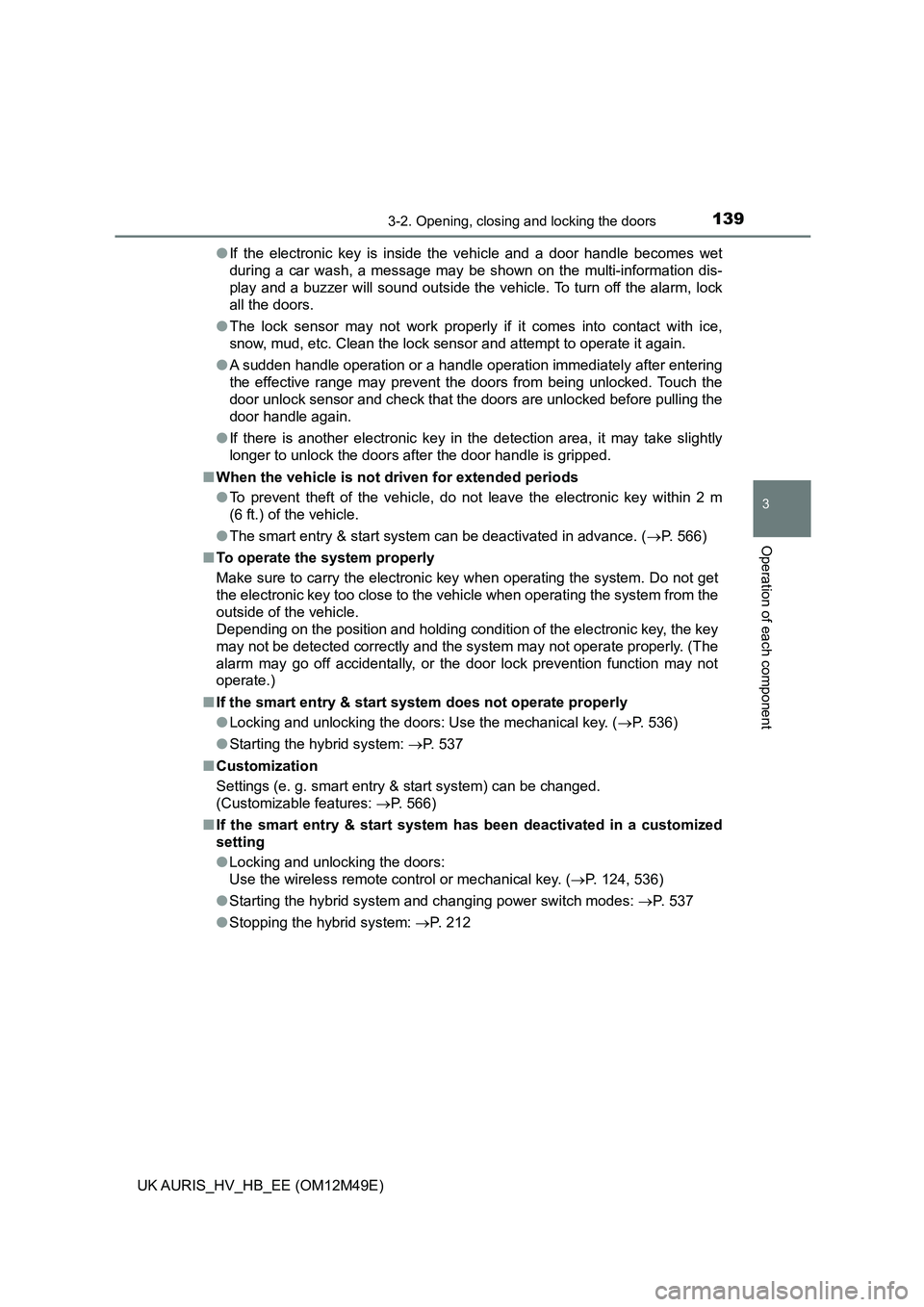 TOYOTA AURIS 2018 (in English) User Guide 1393-2. Opening, closing and locking the doors
UK AURIS_HV_HB_EE (OM12M49E)
3
Operation of each component
●If the electronic key is inside the vehicle and a door handle becomes wet
during a car was TOYOTA AURIS 2018 (in English) User Guide 1393-2. Opening, closing and locking the doors
UK AURIS_HV_HB_EE (OM12M49E)
3
Operation of each component
●If the electronic key is inside the vehicle and a door handle becomes wet
during a car was
