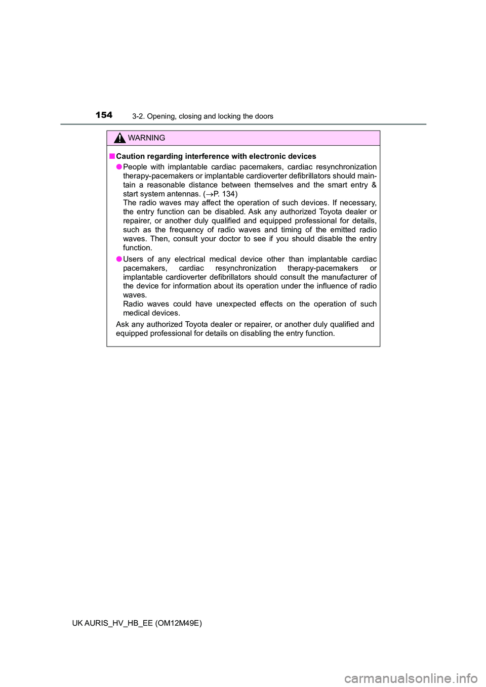 TOYOTA AURIS 2018 Owners Manual (in English) 1543-2. Opening, closing and locking the doors
UK AURIS_HV_HB_EE (OM12M49E)
WARNING
■Caution regarding interference with electronic devices
● People with implantable cardiac pacemakers, cardiac r TOYOTA AURIS 2018 Owners Manual (in English) 1543-2. Opening, closing and locking the doors
UK AURIS_HV_HB_EE (OM12M49E)
WARNING
■Caution regarding interference with electronic devices
● People with implantable cardiac pacemakers, cardiac r
