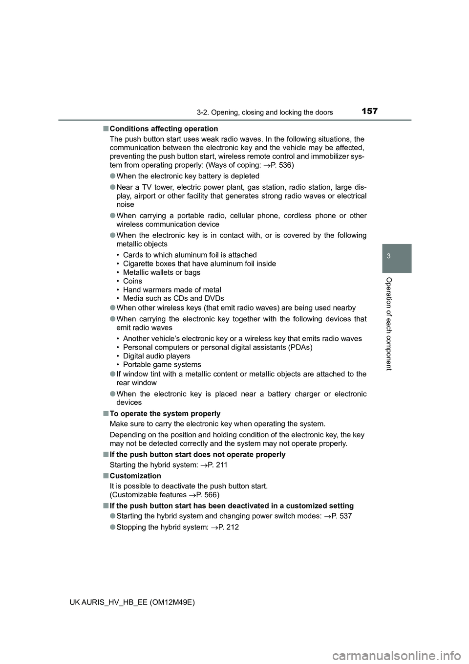 TOYOTA AURIS 2018 Owners Manual (in English) 1573-2. Opening, closing and locking the doors
UK AURIS_HV_HB_EE (OM12M49E)
3
Operation of each component
■Conditions affecting operation
The push button start uses weak radio waves. In the followi TOYOTA AURIS 2018 Owners Manual (in English) 1573-2. Opening, closing and locking the doors
UK AURIS_HV_HB_EE (OM12M49E)
3
Operation of each component
■Conditions affecting operation
The push button start uses weak radio waves. In the followi
