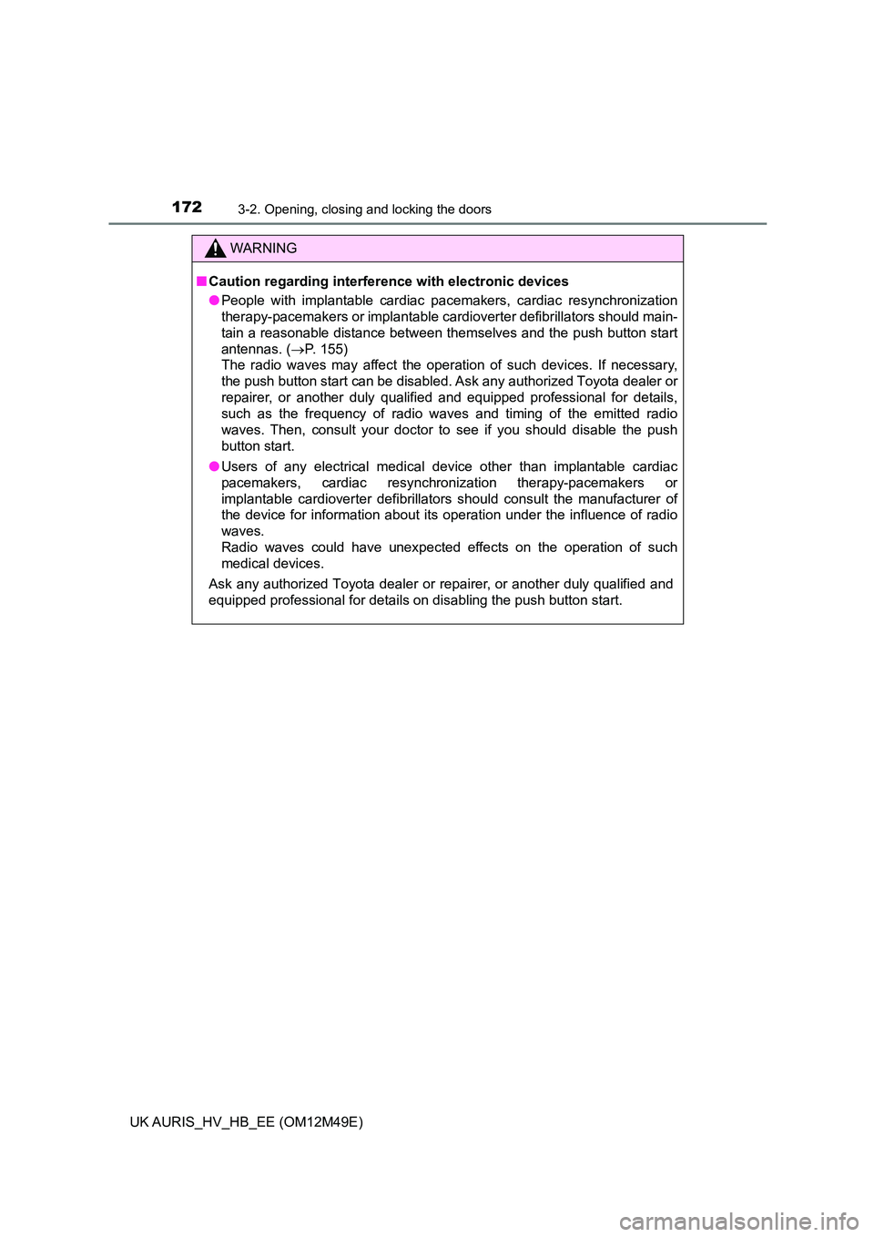 TOYOTA AURIS 2018 Owners Manual (in English) 1723-2. Opening, closing and locking the doors
UK AURIS_HV_HB_EE (OM12M49E)
WARNING
■Caution regarding interference with electronic devices
● People with implantable cardiac pacemakers, cardiac r TOYOTA AURIS 2018 Owners Manual (in English) 1723-2. Opening, closing and locking the doors
UK AURIS_HV_HB_EE (OM12M49E)
WARNING
■Caution regarding interference with electronic devices
● People with implantable cardiac pacemakers, cardiac r