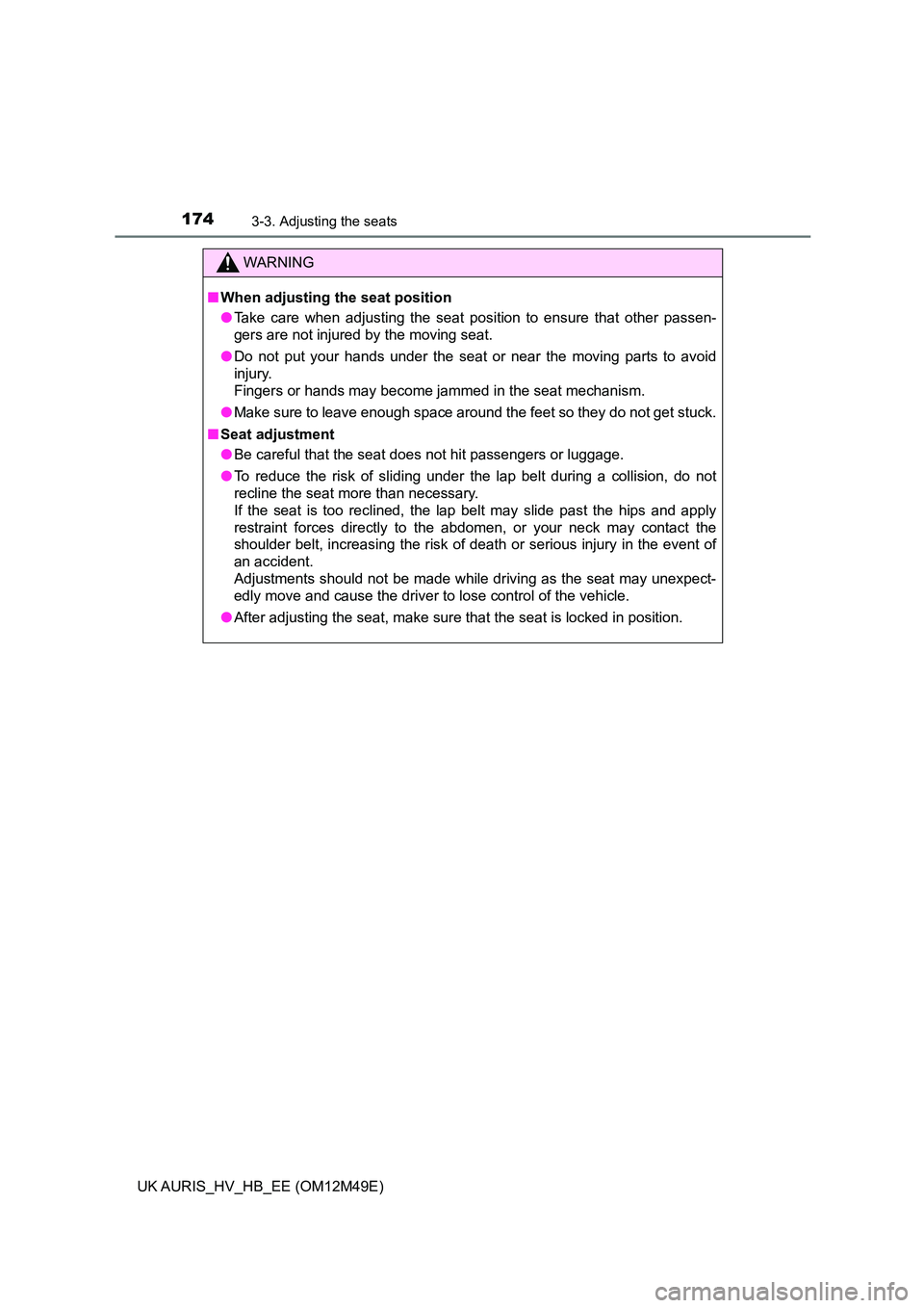 TOYOTA AURIS 2018 Owners Manual (in English) 1743-3. Adjusting the seats
UK AURIS_HV_HB_EE (OM12M49E)
WARNING
■When adjusting the seat position
● Take care when adjusting the seat position to ensure that other passen-
gers are not injured TOYOTA AURIS 2018 Owners Manual (in English) 1743-3. Adjusting the seats
UK AURIS_HV_HB_EE (OM12M49E)
WARNING
■When adjusting the seat position
● Take care when adjusting the seat position to ensure that other passen-
gers are not injured