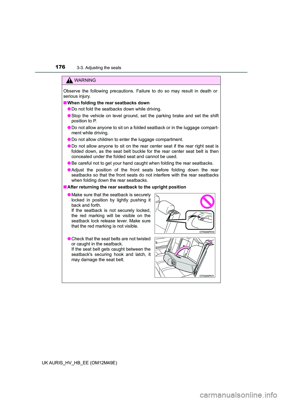 TOYOTA AURIS 2018 Owners Manual (in English) 1763-3. Adjusting the seats
UK AURIS_HV_HB_EE (OM12M49E)
WARNING
Observe the following precautions. Failure to do so may result in death or
serious injury.
■ When folding the rear seatbacks down
TOYOTA AURIS 2018 Owners Manual (in English) 1763-3. Adjusting the seats
UK AURIS_HV_HB_EE (OM12M49E)
WARNING
Observe the following precautions. Failure to do so may result in death or
serious injury.
■ When folding the rear seatbacks down
