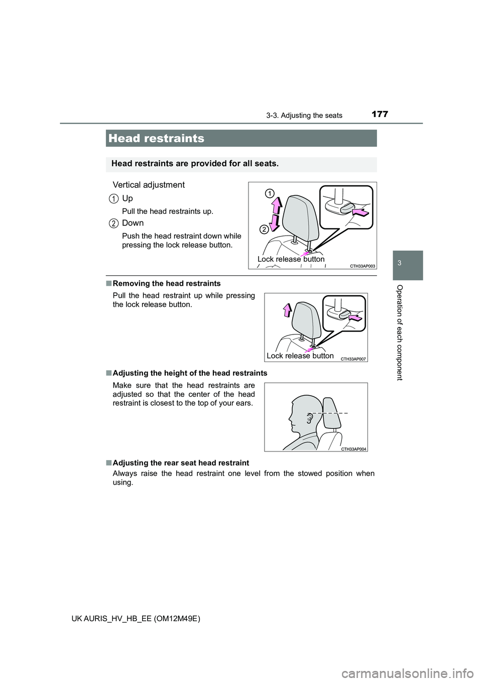 TOYOTA AURIS 2018  Owners Manual (in English) 1773-3. Adjusting the seats
UK AURIS_HV_HB_EE (OM12M49E)
3
Operation of each component
Vertical adjustment 
Up
Pull the head restraints up.
Down
Push the head restraint down while 
pressing the lock r