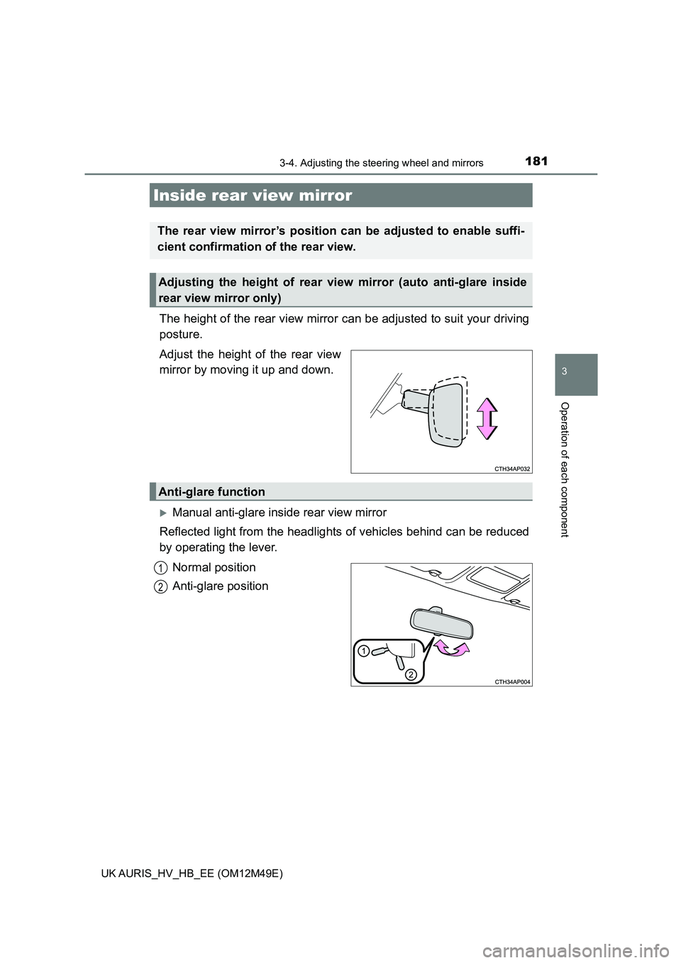 TOYOTA AURIS 2018 Owners Manual (in English) 1813-4. Adjusting the steering wheel and mirrors
UK AURIS_HV_HB_EE (OM12M49E)
3
Operation of each component
The height of the rear view mirror can be adjusted to suit your driving
posture.
Adjust th TOYOTA AURIS 2018 Owners Manual (in English) 1813-4. Adjusting the steering wheel and mirrors
UK AURIS_HV_HB_EE (OM12M49E)
3
Operation of each component
The height of the rear view mirror can be adjusted to suit your driving
posture.
Adjust th