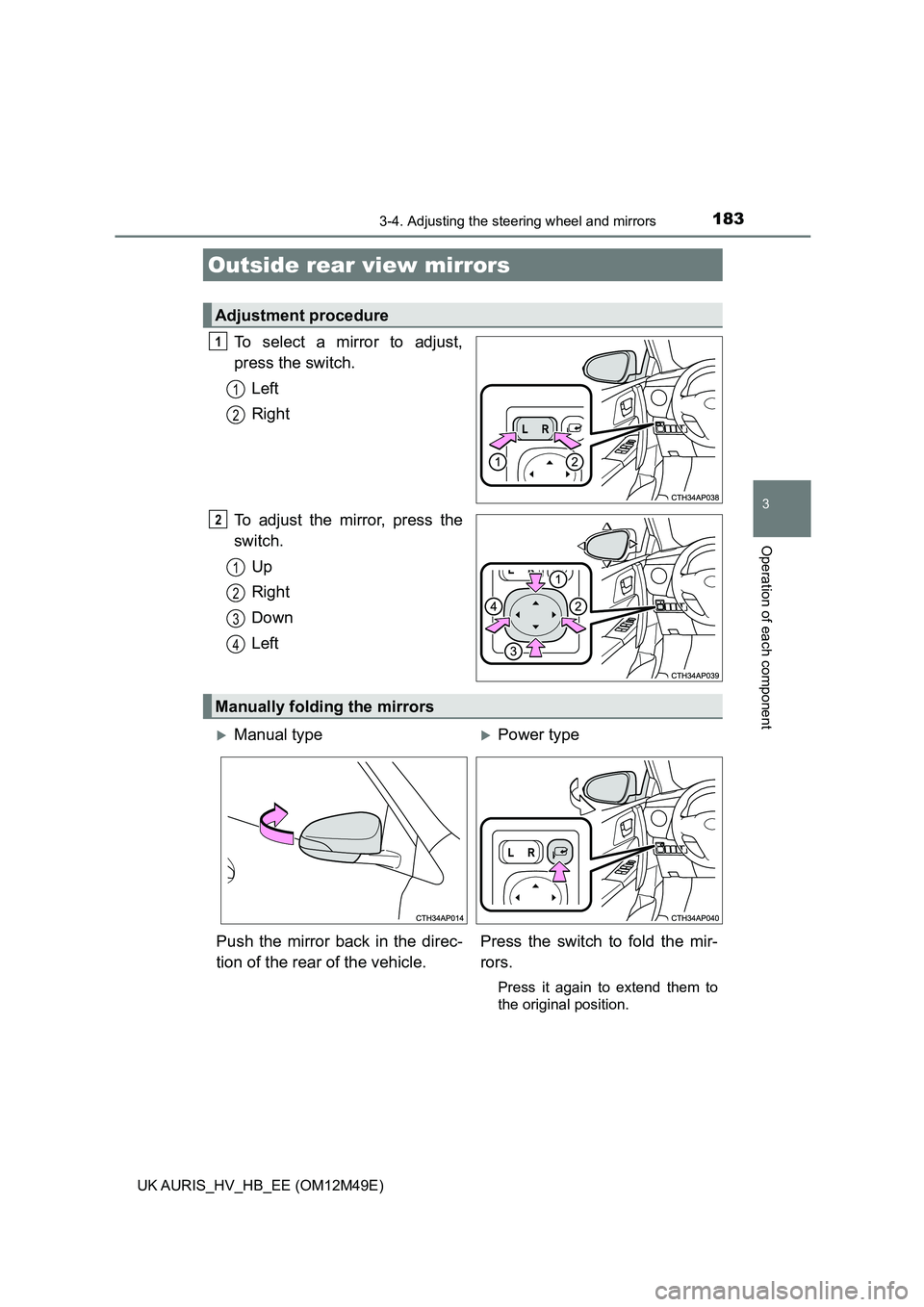 TOYOTA AURIS 2018 Owners Manual (in English) 1833-4. Adjusting the steering wheel and mirrors
UK AURIS_HV_HB_EE (OM12M49E)
3
Operation of each component
To select a mirror to adjust,
press the switch.
Left
Right
To adjust the mirror, press th TOYOTA AURIS 2018 Owners Manual (in English) 1833-4. Adjusting the steering wheel and mirrors
UK AURIS_HV_HB_EE (OM12M49E)
3
Operation of each component
To select a mirror to adjust,
press the switch.
Left
Right
To adjust the mirror, press th