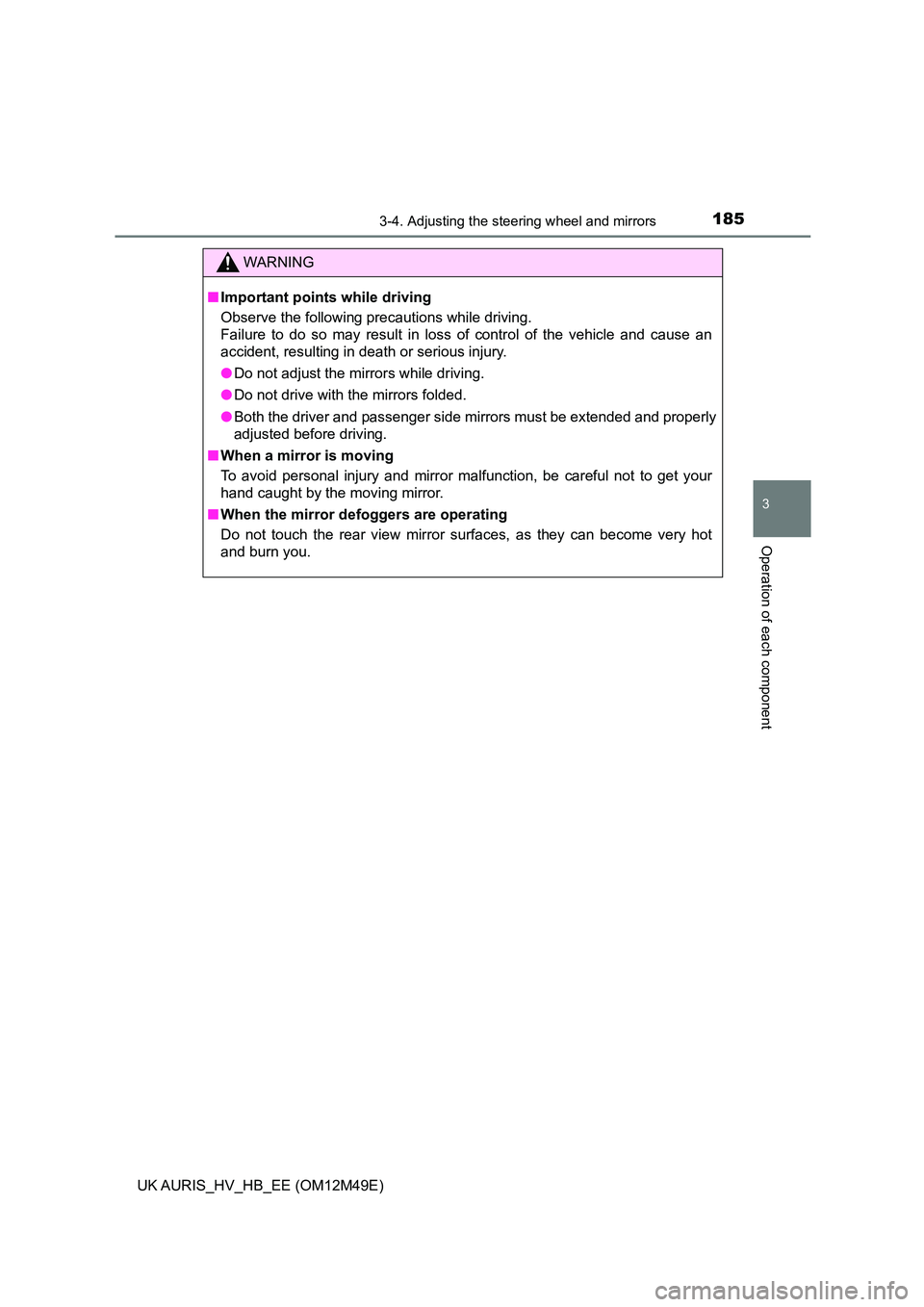 TOYOTA AURIS 2018 Owners Manual (in English) 1853-4. Adjusting the steering wheel and mirrors
UK AURIS_HV_HB_EE (OM12M49E)
3
Operation of each component
WARNING
■Important points while driving
Observe the following precautions while driving. TOYOTA AURIS 2018 Owners Manual (in English) 1853-4. Adjusting the steering wheel and mirrors
UK AURIS_HV_HB_EE (OM12M49E)
3
Operation of each component
WARNING
■Important points while driving
Observe the following precautions while driving.