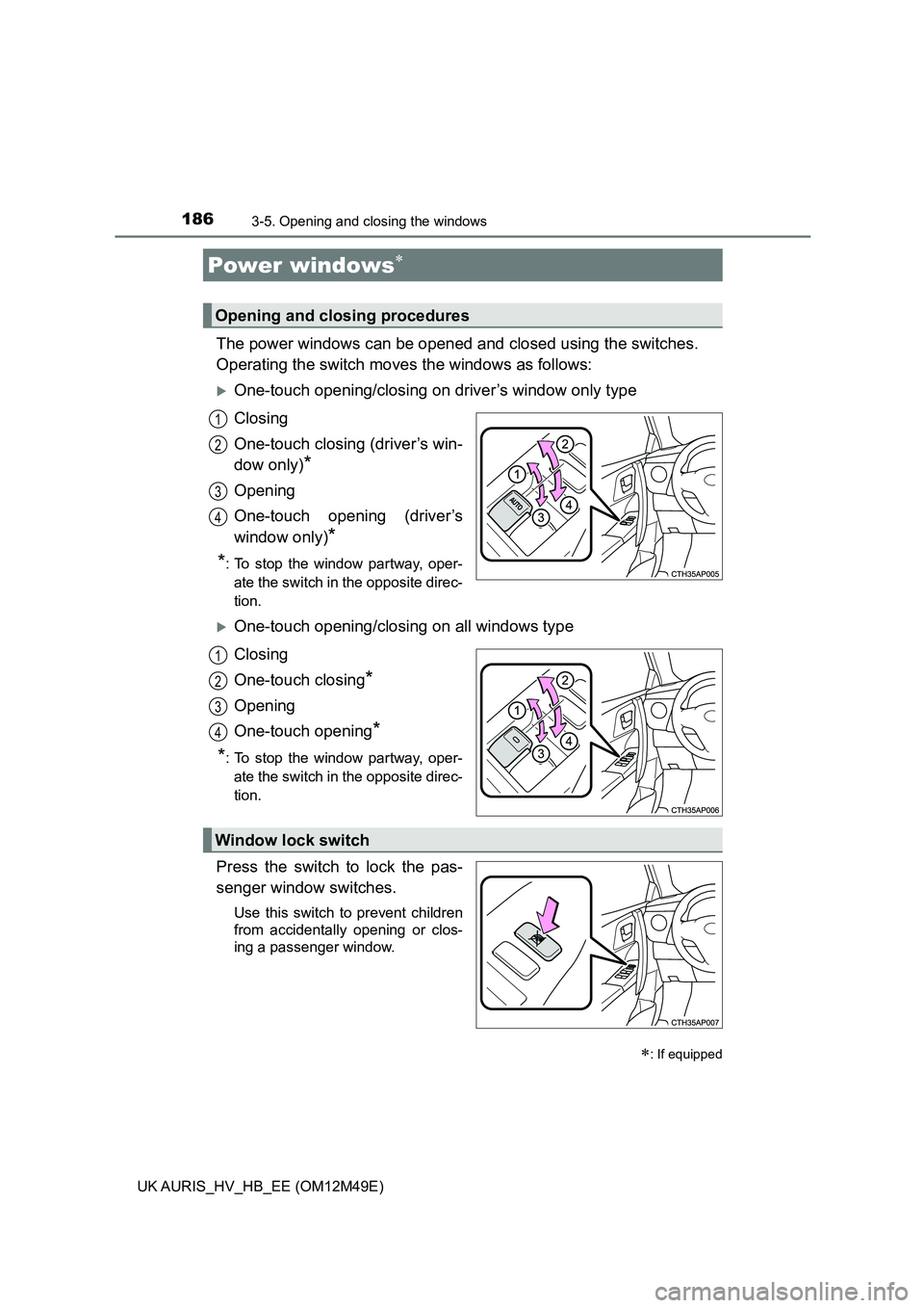 TOYOTA AURIS 2018 Owners Manual (in English) 186
UK AURIS_HV_HB_EE (OM12M49E)
3-5. Opening and closing the windows
The power windows can be opened and closed using the switches.
Operating the switch moves the windows as follows:
One-touch op TOYOTA AURIS 2018 Owners Manual (in English) 186
UK AURIS_HV_HB_EE (OM12M49E)
3-5. Opening and closing the windows
The power windows can be opened and closed using the switches.
Operating the switch moves the windows as follows:
One-touch op