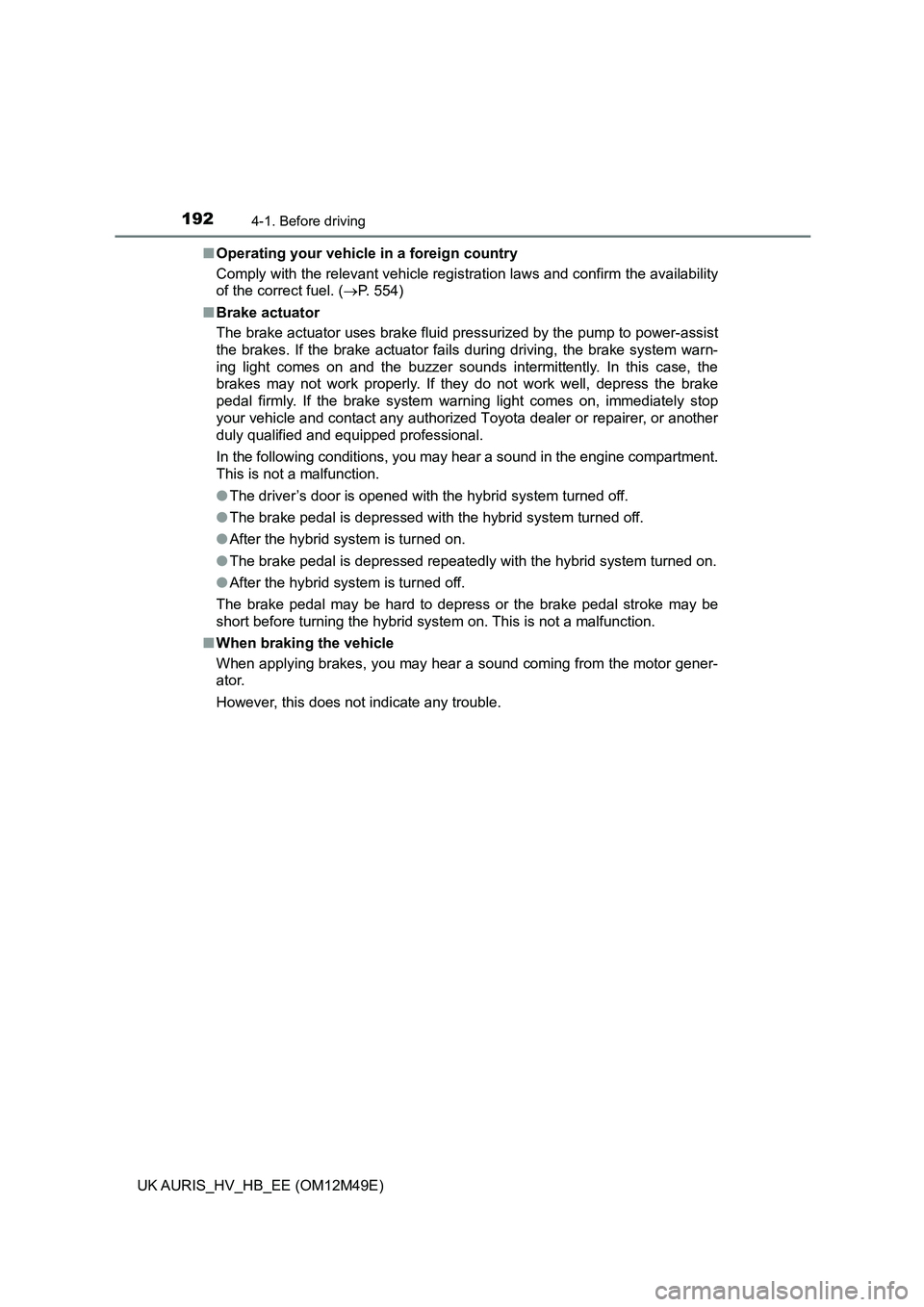 TOYOTA AURIS 2018 Owners Manual (in English) 1924-1. Before driving
UK AURIS_HV_HB_EE (OM12M49E)
■ Operating your vehicle in a foreign country
Comply with the relevant vehicle registration laws and confirm the availability
of the correct fu TOYOTA AURIS 2018 Owners Manual (in English) 1924-1. Before driving
UK AURIS_HV_HB_EE (OM12M49E)
■ Operating your vehicle in a foreign country
Comply with the relevant vehicle registration laws and confirm the availability
of the correct fu