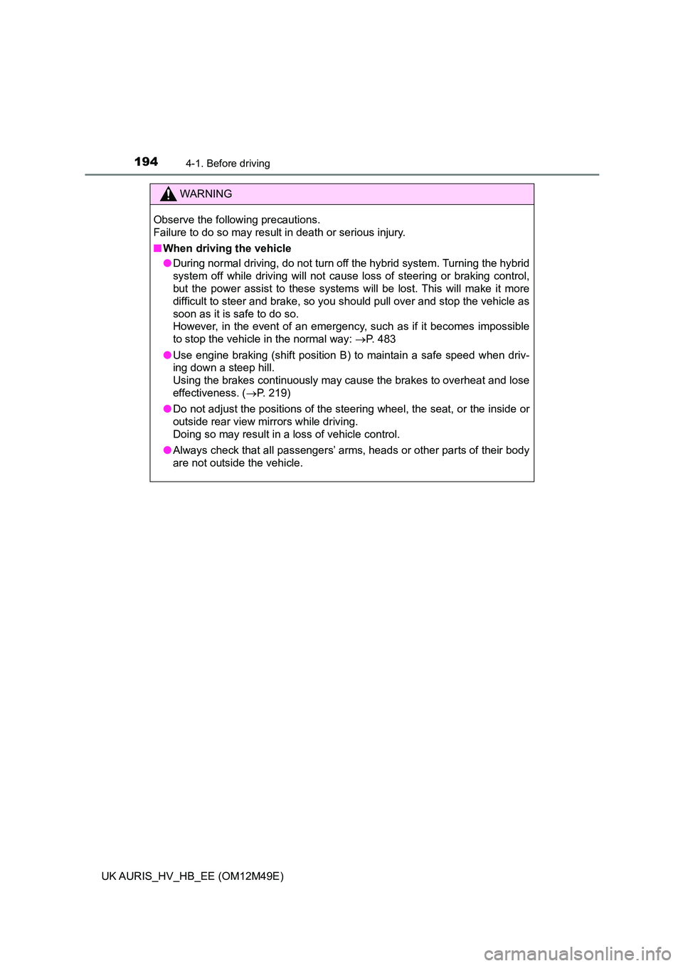TOYOTA AURIS 2018 Owners Manual (in English) 1944-1. Before driving
UK AURIS_HV_HB_EE (OM12M49E)
WARNING
Observe the following precautions.
Failure to do so may result in death or serious injury.
■ When driving the vehicle
● During norma TOYOTA AURIS 2018 Owners Manual (in English) 1944-1. Before driving
UK AURIS_HV_HB_EE (OM12M49E)
WARNING
Observe the following precautions.
Failure to do so may result in death or serious injury.
■ When driving the vehicle
● During norma