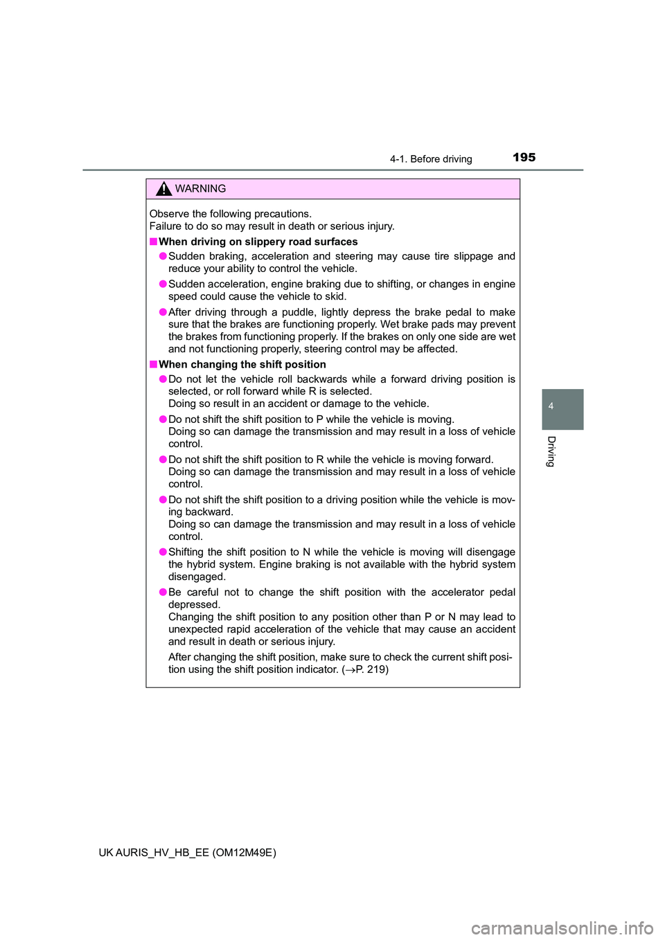 TOYOTA AURIS 2018   (in English) User Guide 1954-1. Before driving
UK AURIS_HV_HB_EE (OM12M49E)
4
Driving
WARNING
Observe the following precautions.  
Failure to do so may result in death or serious injury. 
■ When driving on slippery road su