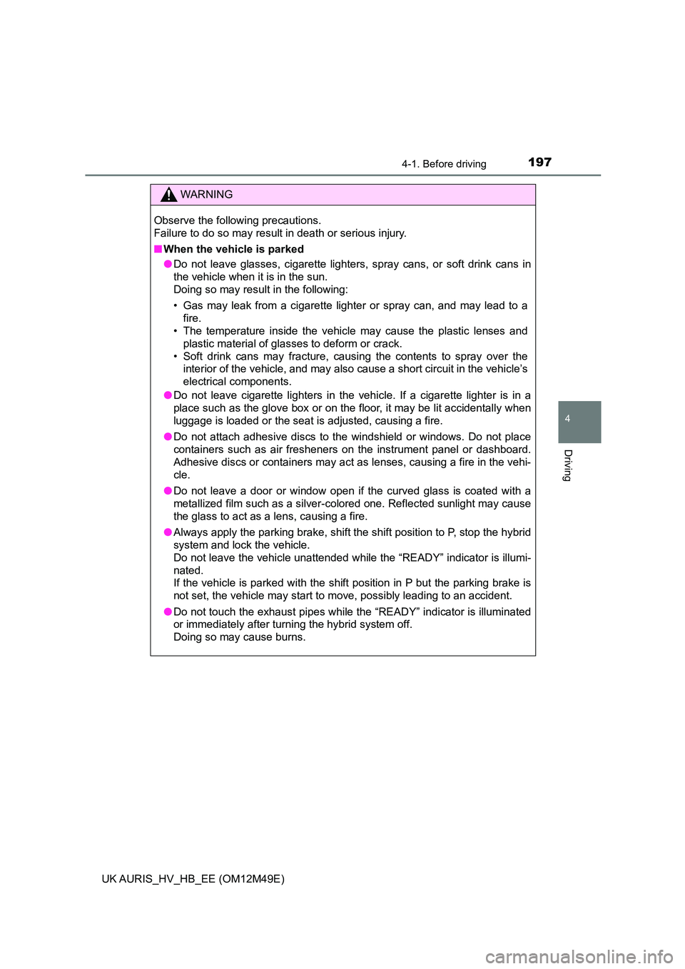 TOYOTA AURIS 2018 Owners Manual (in English) 1974-1. Before driving
UK AURIS_HV_HB_EE (OM12M49E)
4
Driving
WARNING
Observe the following precautions.
Failure to do so may result in death or serious injury.
■ When the vehicle is parked
● TOYOTA AURIS 2018 Owners Manual (in English) 1974-1. Before driving
UK AURIS_HV_HB_EE (OM12M49E)
4
Driving
WARNING
Observe the following precautions.
Failure to do so may result in death or serious injury.
■ When the vehicle is parked
●